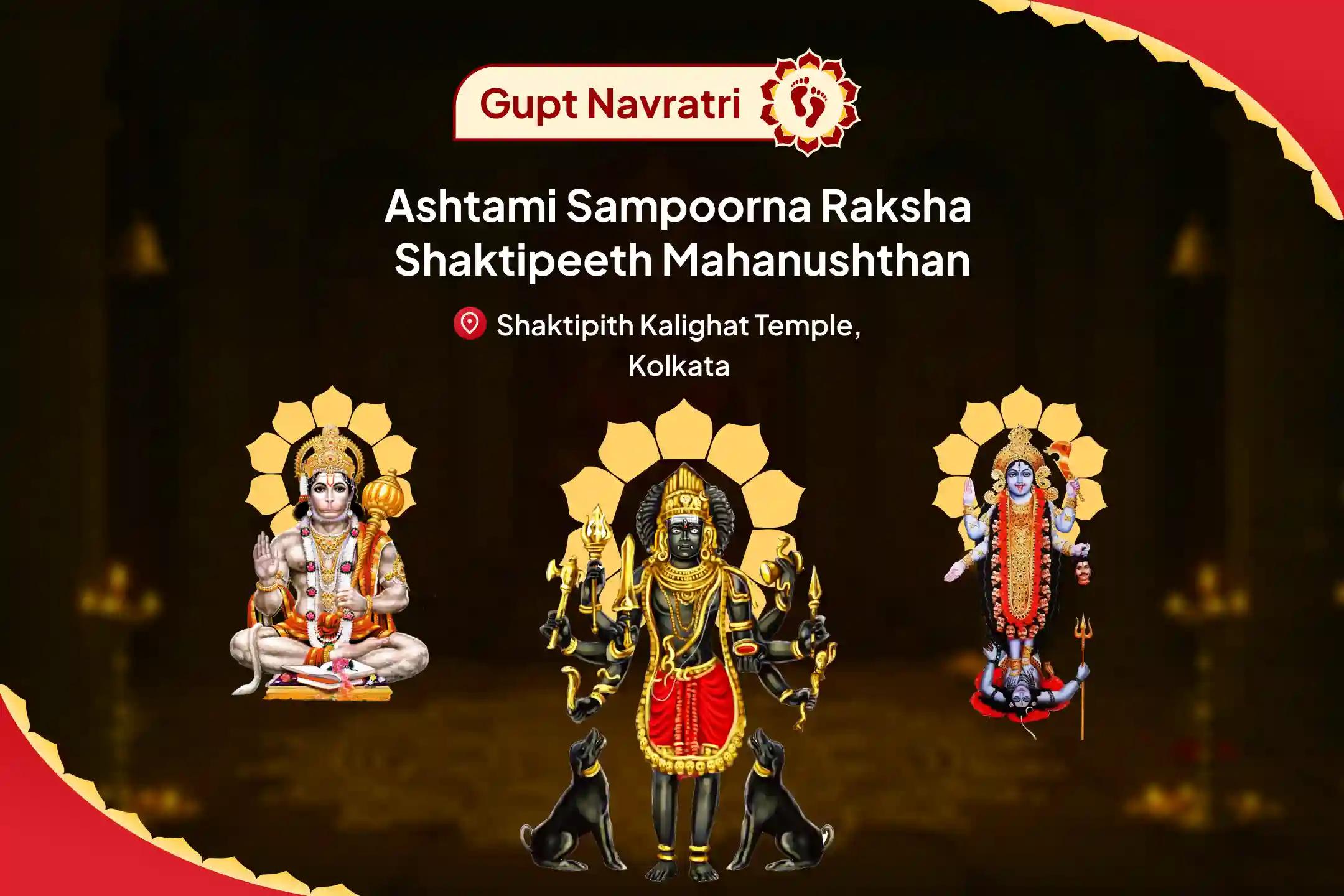 Gupt Navratri Ashtami Sampoorna Raksha Shaktipeeth Mahanushthan Shri Hanuman, Bhairav, Maha Kali Sampoorna Suraksha Maha Yagya for Complete Protection from Negative Energies and Victory over Enemies