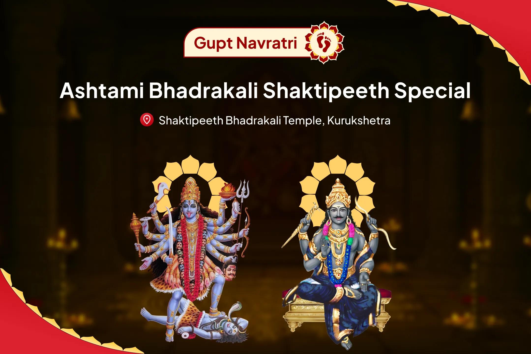 Gupt Navratri Ashtami Bhadrakali Shaktipeeth Special Ashtami Bhadrakali Dharma Raksha Maha Puja and Shani Dosha Shanti Yagya for Righteous Victory in Conflict & Justice