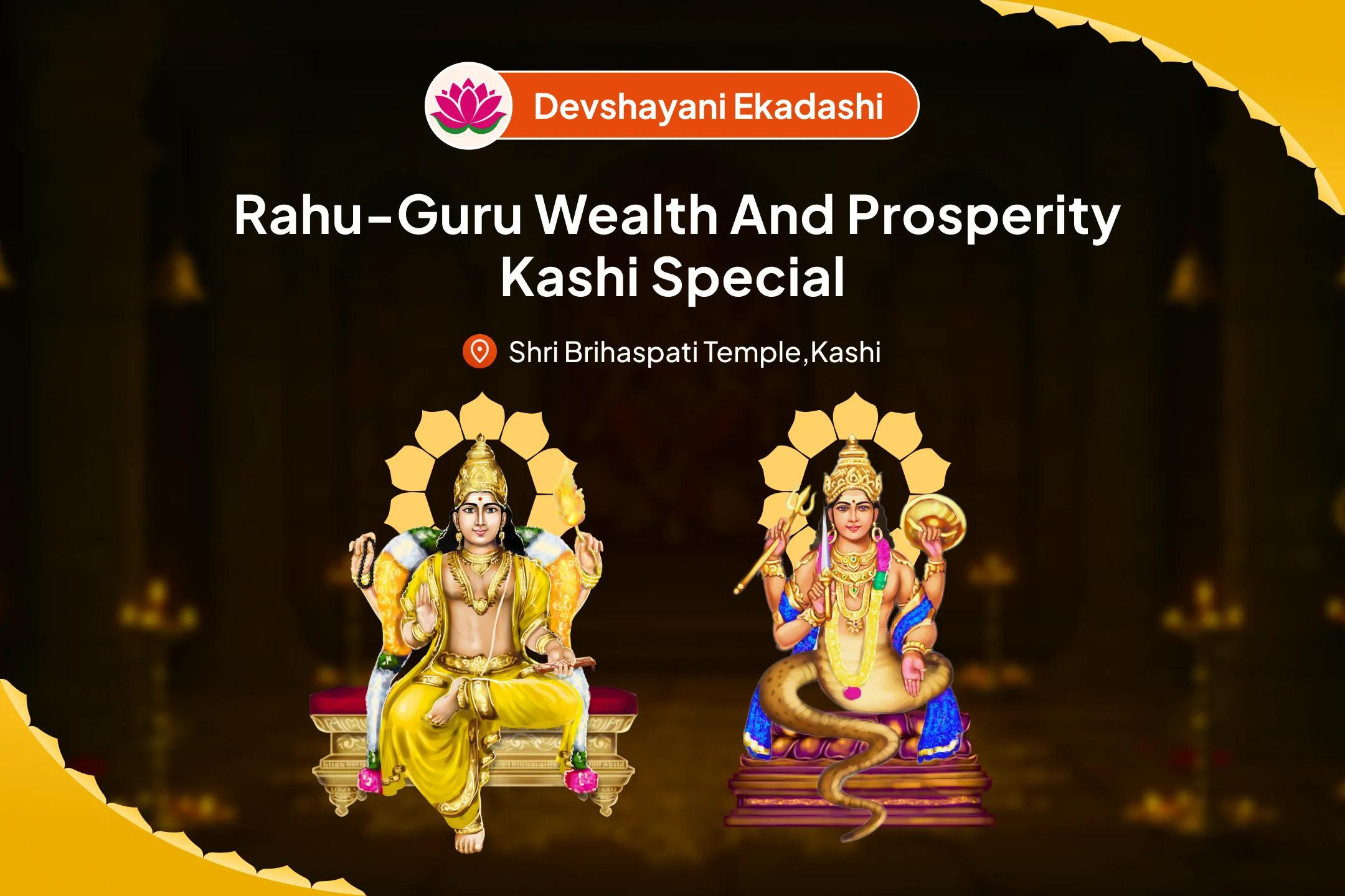 Devshayani Ekadashi Rahu-Guru Wealth and Prosperity Kashi Special Brihaspati-Rahu Yuti Dosha Nivaran 18,000 Rahu Mool Mantra Jaap, 16,000 Brihaspati Mool Mantra Jaap and Havan For Prosperity and Material Well-being