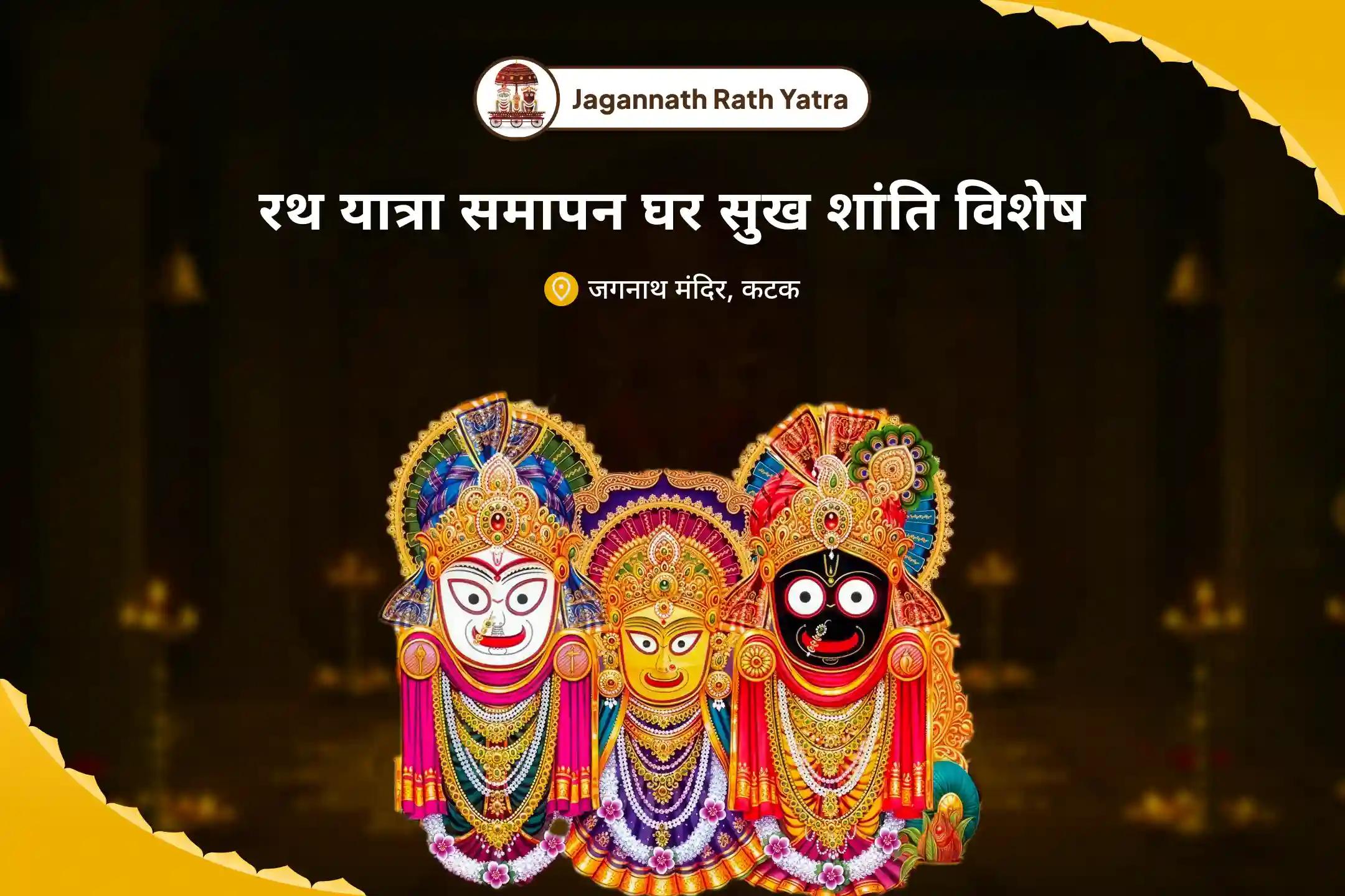 पारिवारिक बंधन को मजबूत करने और घर में शांति के लिए रथ यात्रा समापन घर सुख शांति विशेष जगन्नाथ-बलभद्र-सुभद्रा संयुक्त पूजा और गृह शांति संकल्प