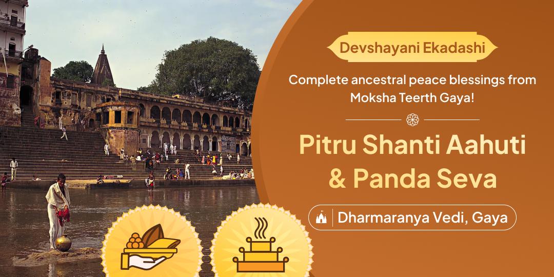 Attain pitru shanti with Hawan Aahuti and Panda seva at Gaya moksh teerth on Devshayani Ekadashi!