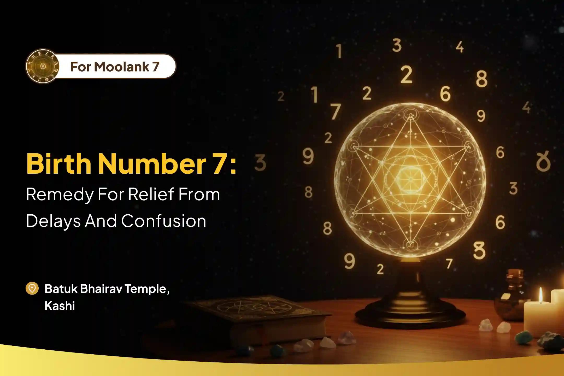 Birth Number 7: Remedy for relief from delays and confusion Moolank 7 Bhairav Puja for Timely Action and Flow To Break Delay Loops and Regain Momentum
