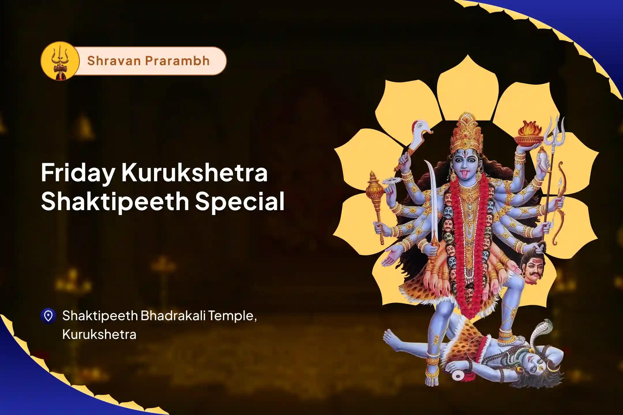 Friday Start of Shravan – Kurukshetra Shaktipeeth Special Shravan Bhadrakali Devi Puja for Protection, Power & Path Clarity To Seek Divine Strength, Remove Inner Weakness, and Realign With Purpose