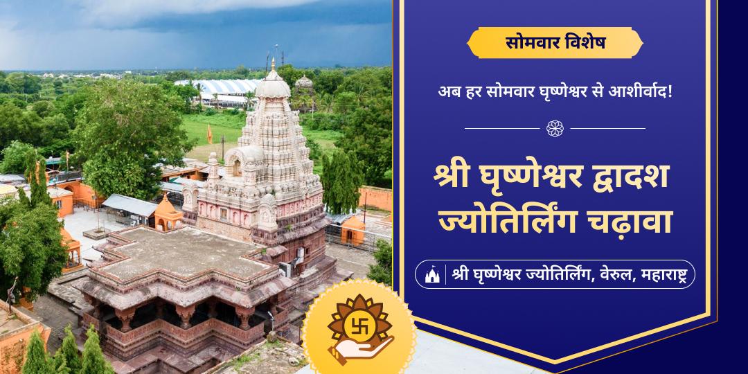 सोमवार के शुभ दिन 12 ज्योतिर्लिंगों में सबसे आखिरी ज्योतिर्लिंग घृष्णेश्वर में चढ़ावा अर्पित करें।