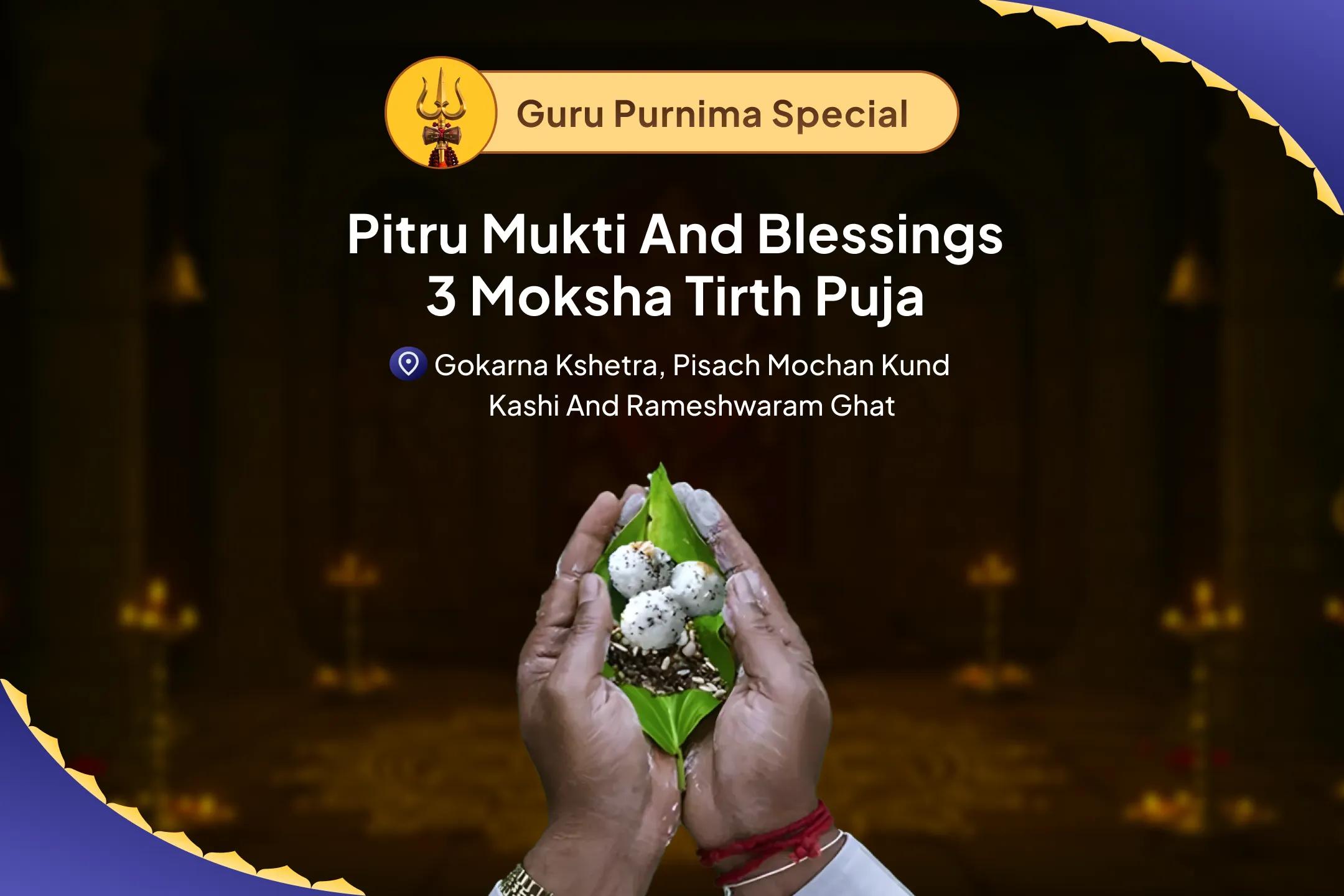 Pitru Mukti and Blessings - 3 Moksha Tirth Purnima Special Kashi-Rameshwar-Gokarna Purnima Pitru Shanti Puja and Yagya For peace across both mother’s and father’s lineages