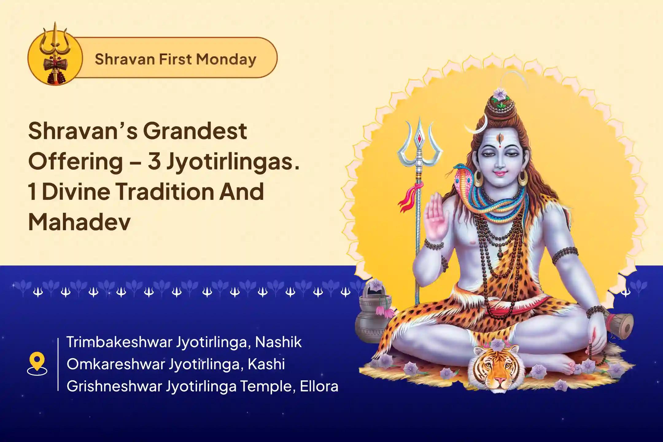 Shravan’s Grandest Offering – 3 Jyotirlingas. 1 Divine Tradition and Mahadev Shravan's First Somvar 3 Jyotirlinga Trimbakeshwar, Omkareshwar, and Grishneshwar Rudrabhishek For Fulfilment of Desires, Protection, and Prosperity