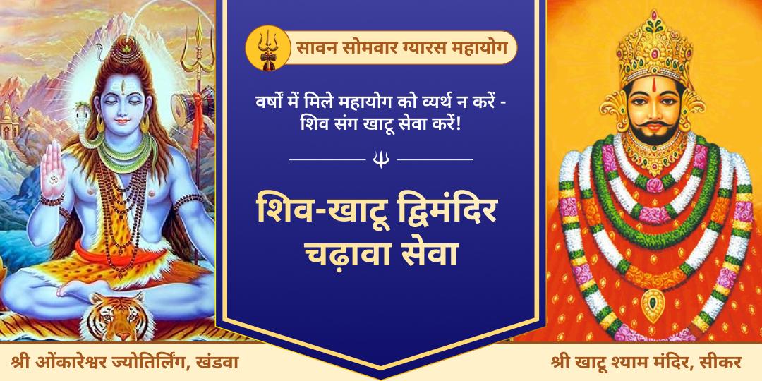 सालों में आने वाले सावन सोमवार एवं एकादशी महायोग पर शिव जी एवं खाटू श्याम बाबा की संयुक्त आराधना करें - सीकर खाटू धाम एवं ओंकारेश्वर में चढ़ावा करें।