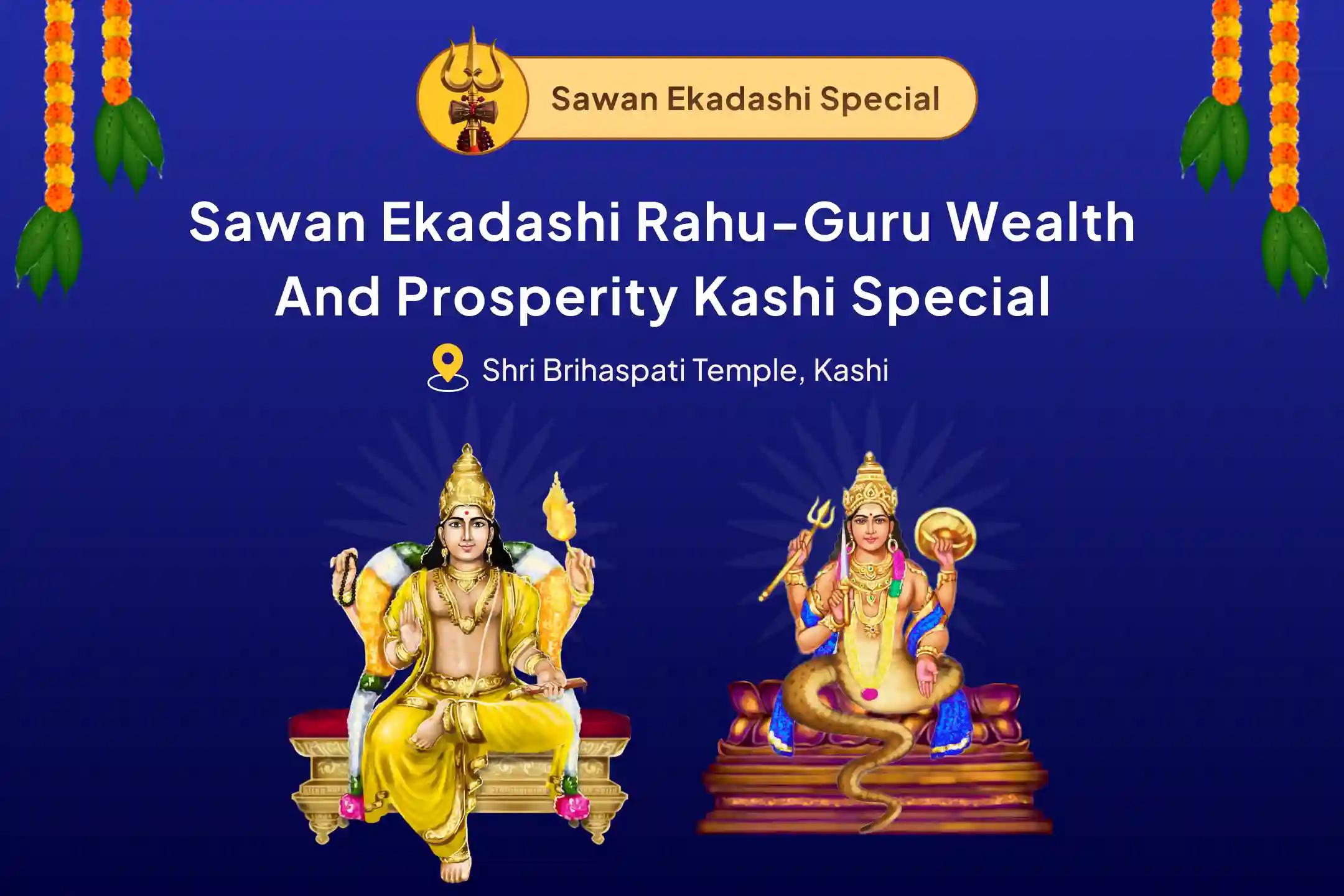 Sawan Ekadashi Rahu-Guru Wealth and Prosperity Kashi Special Brihaspati-Rahu Yuti Dosha Nivaran 18,000 Rahu Mool Mantra Jaap, 16,000 Brihaspati Mool Mantra Jaap and Havan for Prosperity and Material Well-Being