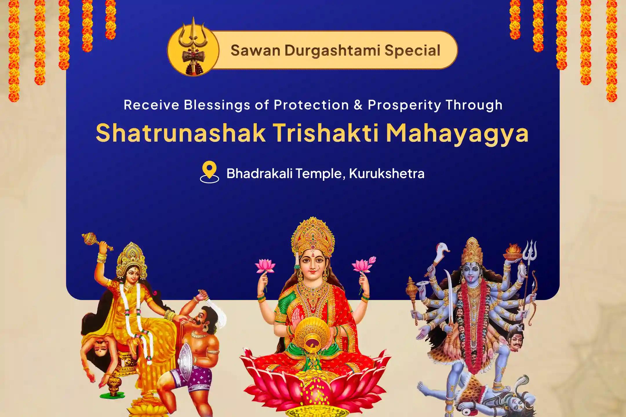 Sawan Last Ashtami Tridevi Raksha Midnight Special Shatru Nashak Tri-Shakti Maa bagalamukhi, Maa Bhadrakali, Maa Lakshmi Maha Yagya for Protection Against Evil and Negative Energies