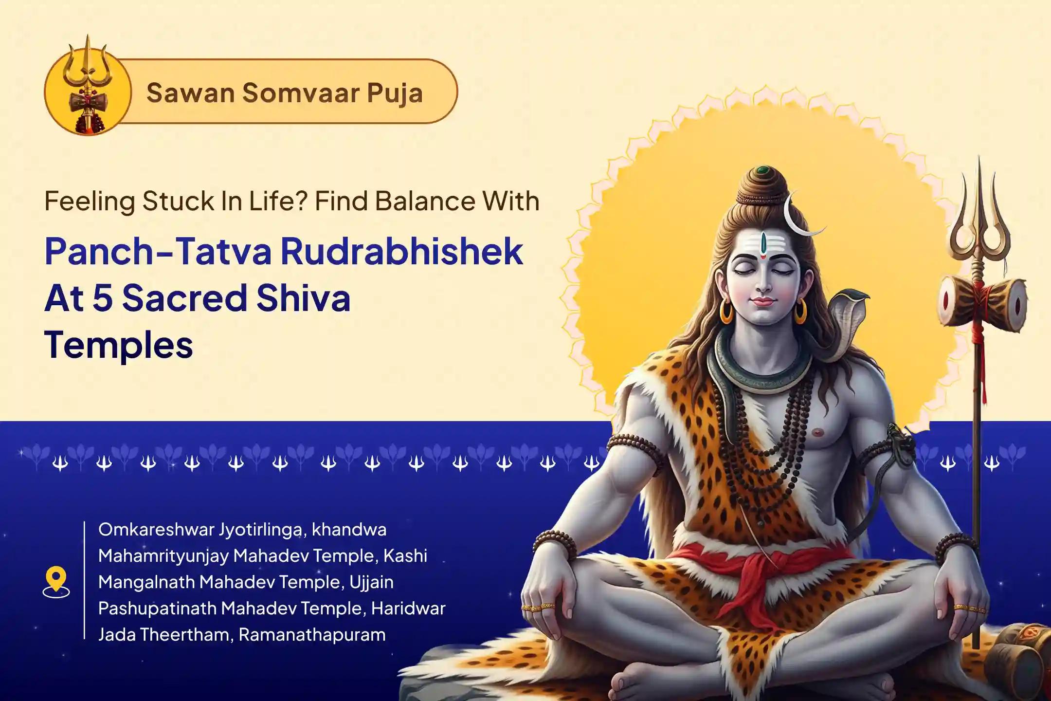 Sawan Last Monday Special : Panch Shivalaya Samyukta Special Panch Tatva (Prithvi, Jala, Vayu, Akaash, Agni) Maha Rudrabhishek at Five Sacred Shivalayas  For Blessings of Good Health and Protection from Negative Influences