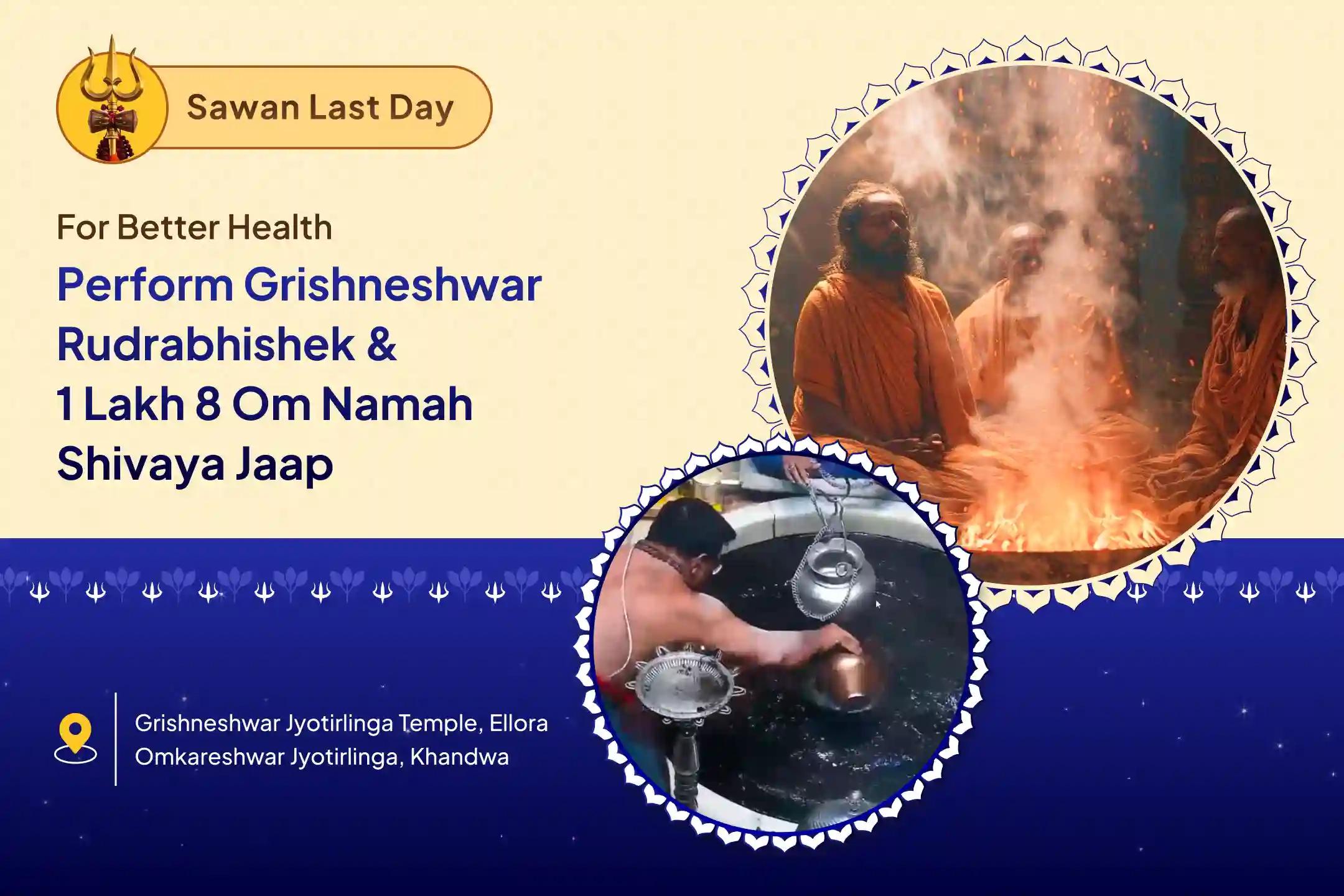 Last day of Sawan: Grishneshwar Rudrabhishek & Panchakshari Jaap Grishneshwar Rudrabhishek and 1,00,008 Shiv Panchakshari Mantra Jaap Blessings against Ill Health, Evil Eye and Negative Energies