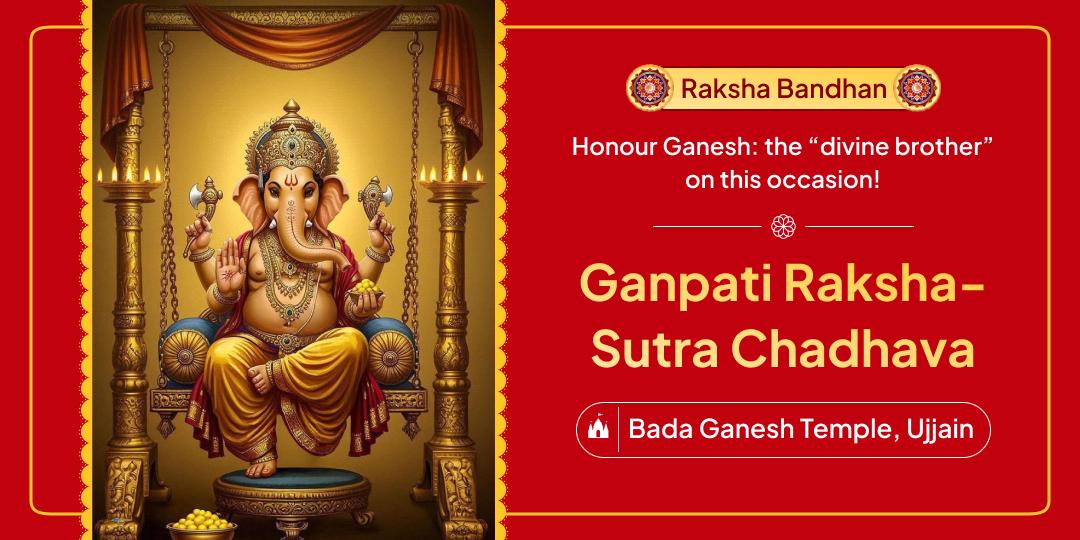 Celebrate Raksha Bandhan with dear “Ganpati Bappa” by offering a sacred Chadhava at Ujjain nagri’s renowned Shri Bada Ganesh Temple!