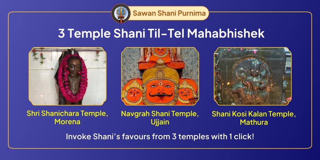 Honour Shani with Til Tel Mahabhishek at 3 sacred Shani Temples with just 1 click and attain relief from doshas on the year’s only Sawan Shani Purnima Mahayog!