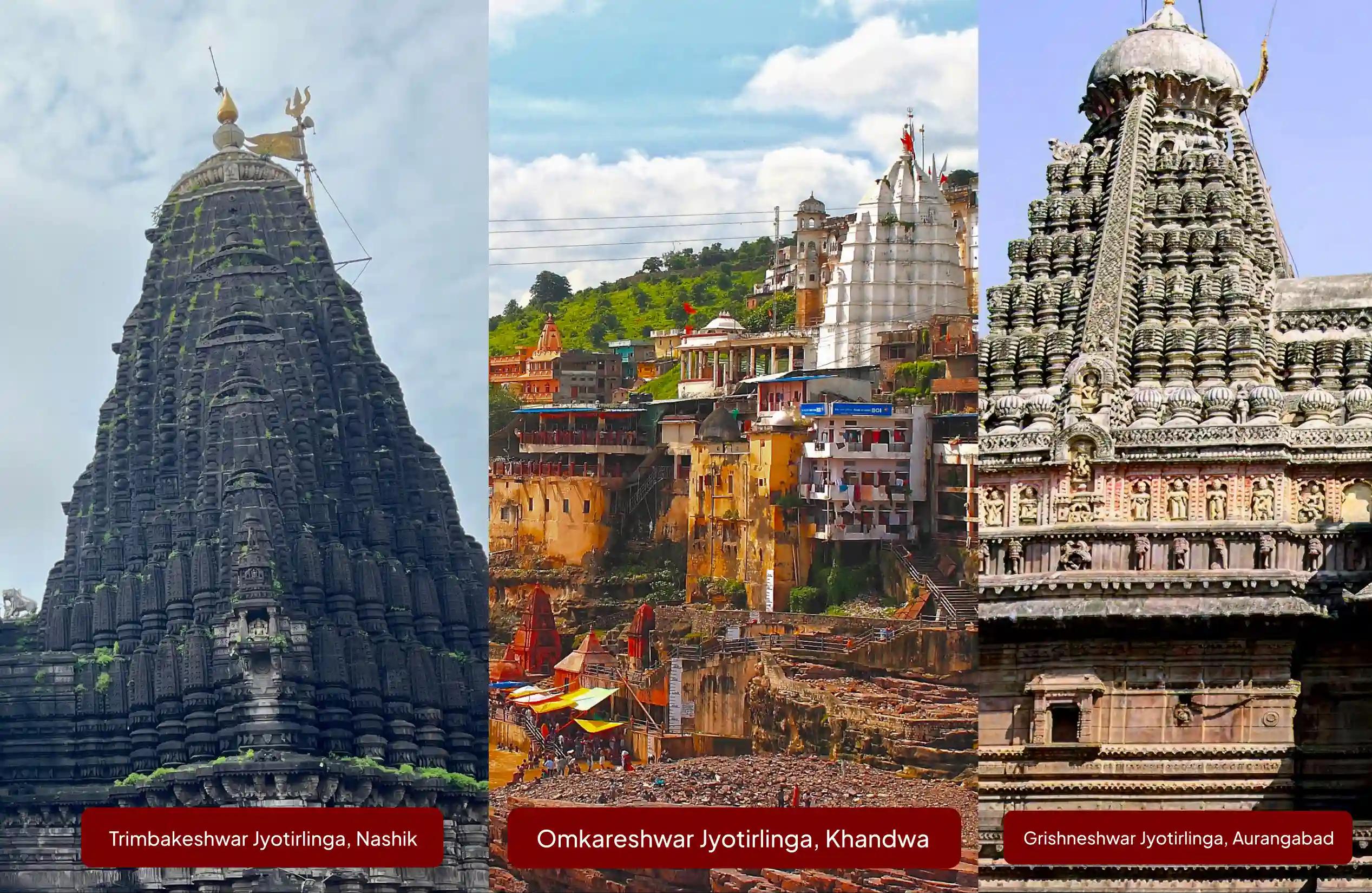 ಶ್ರೀ ತ್ರ್ಯಂಬಕೇಶ್ವರ ಜ್ಯೋತಿರ್ಲಿಂಗ, ಶ್ರೀ ಓಂಕಾರೇಶ್ವರ ಜ್ಯೋತಿರ್ಲಿಂಗ, ಶ್ರೀ ಗೃಹ್ಣೇಶ್ವರ ಜ್ಯೋತಿರ್ಲಿಂಗ ,ನಾಸಿಕ್ - ಮಹಾರಾಷ್ಟ್ರ, ಖಂಡ್ವಾ - ಮಧ್ಯಪ್ರದೇಶ, ಔರಂಗಾಬಾದ್ - ಮಹಾರಾಷ್ಟ್ರ