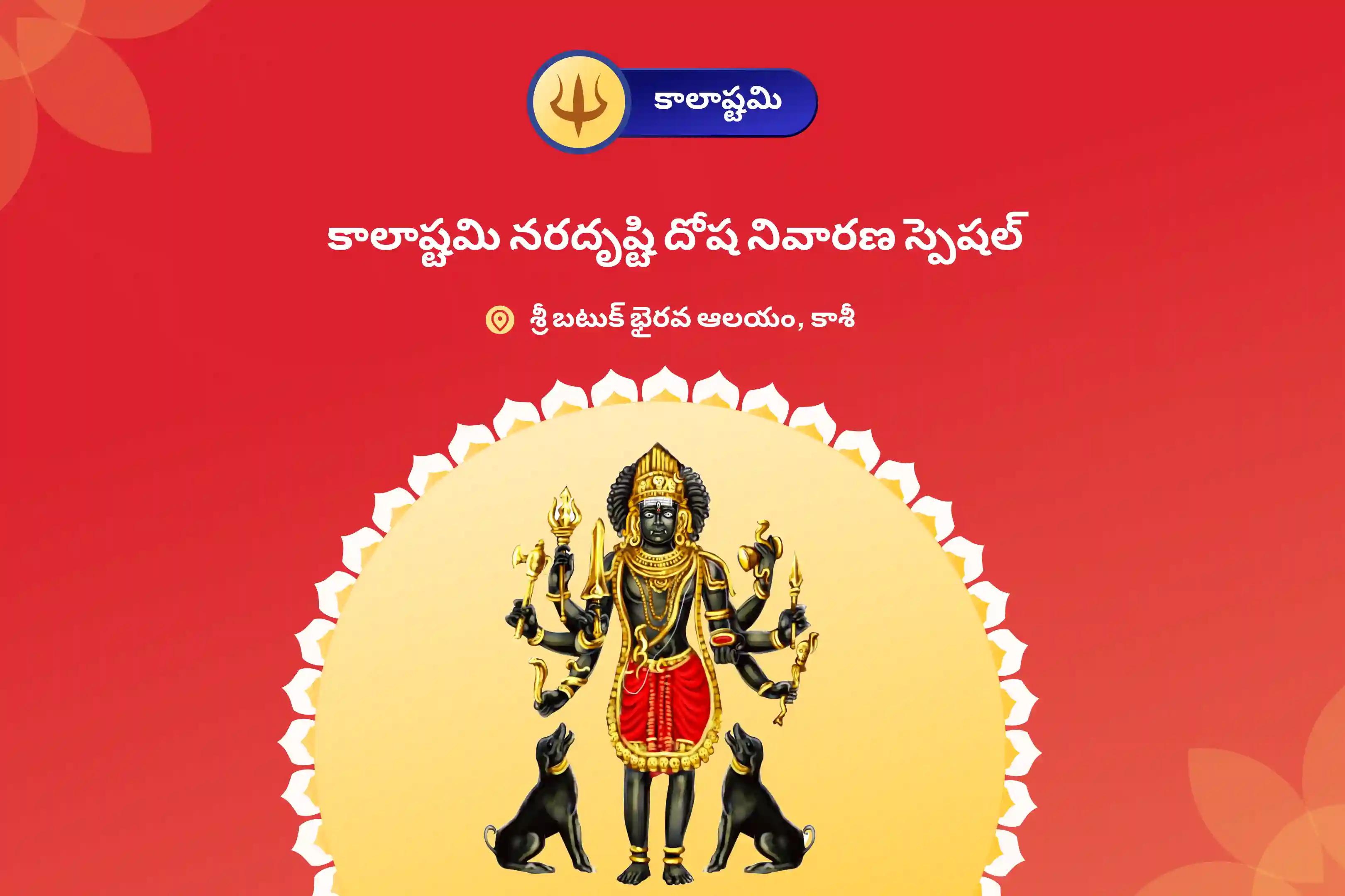 చెడు దృష్టి నివారణ మరియు ప్రతికూలత నుండి రక్షణ కొరకు కాలాష్టమి నరదృష్టి దోష నివారణ స్పెషల్ నరదృష్టి దోష శాంతి పూజ మరియు హోమంలో పాల్గొనండి.