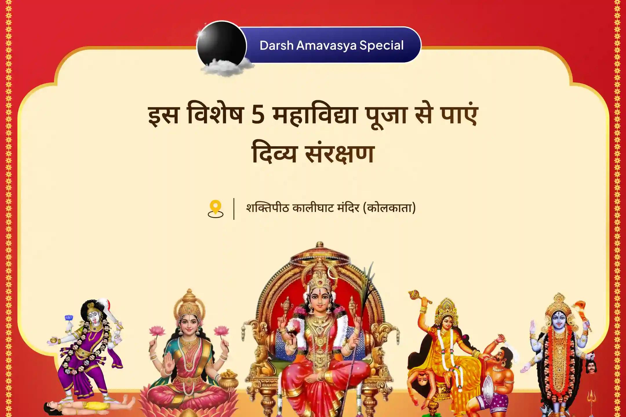 नकारात्मकता से बचाव और प्रचुरता का आह्वान करने के लिए दर्श अमावस्या विशेष: 5 महाविद्या पूजा माँ बगलामुखी, माँ काली, माँ तारा, माँ षोडशी एवं माँ भुवनेश्वरी शक्ति समृद्धि महायज्ञ
