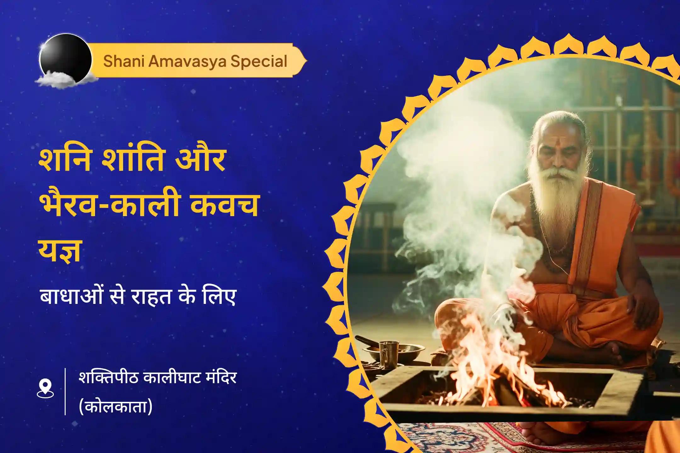जीवन में बाधाओं, दुर्भाग्य और देरी पर नियंत्रण पाने के लिए शनि अमावस्या शनि-भैरव-काली संयुक्त शक्तिपीठ विशेष शनि ग्रह शांति पूजन एवं भैरव-काली रक्षा कवच महायज्ञ