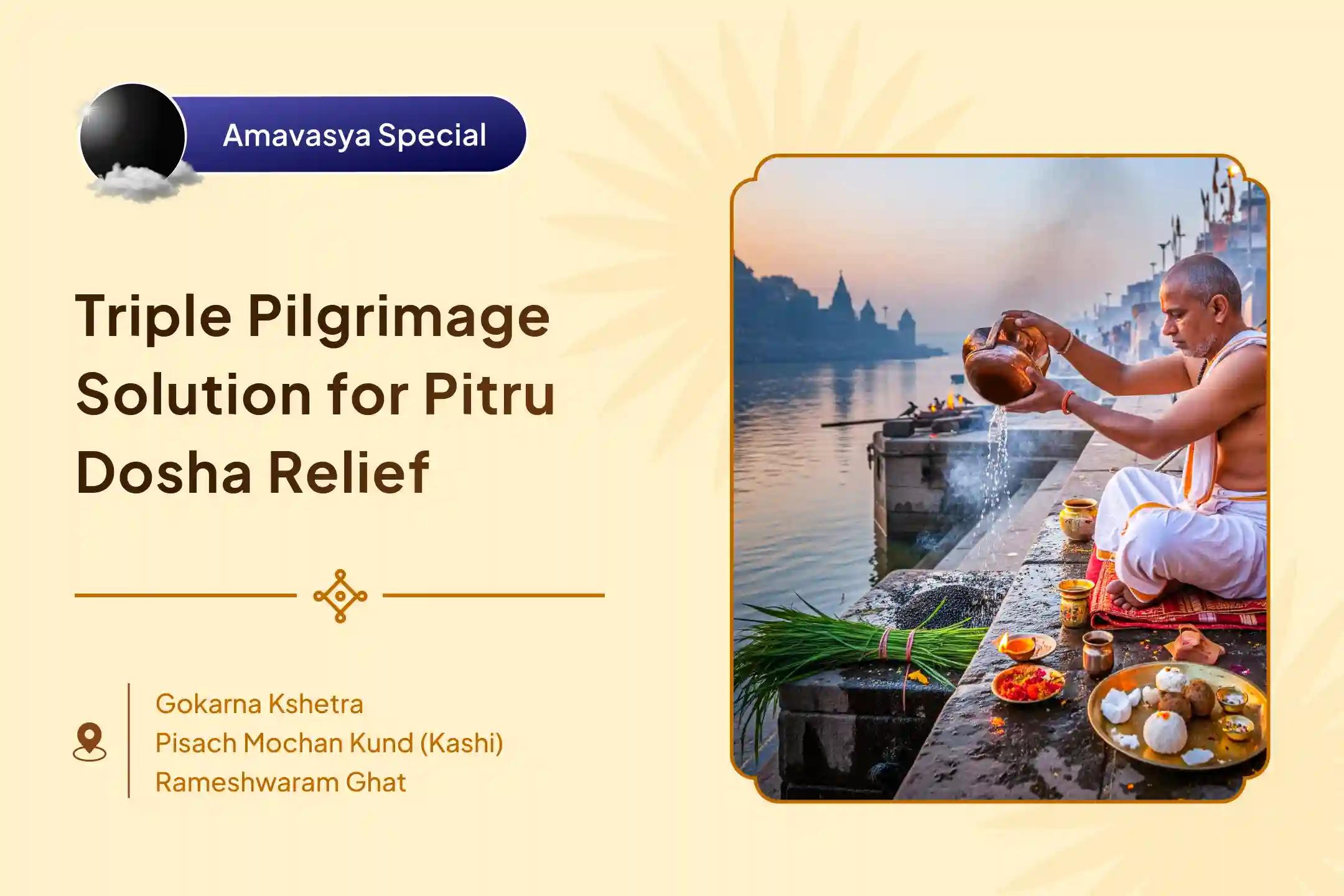 Pitru Mukti and Blessings - 3 Moksha Teerth Amavasya Special Kashi-Rameshwar-Gokarna Amavasya Pitru Shanti Puja and Yagya for peace across both mother’s and father’s lineages