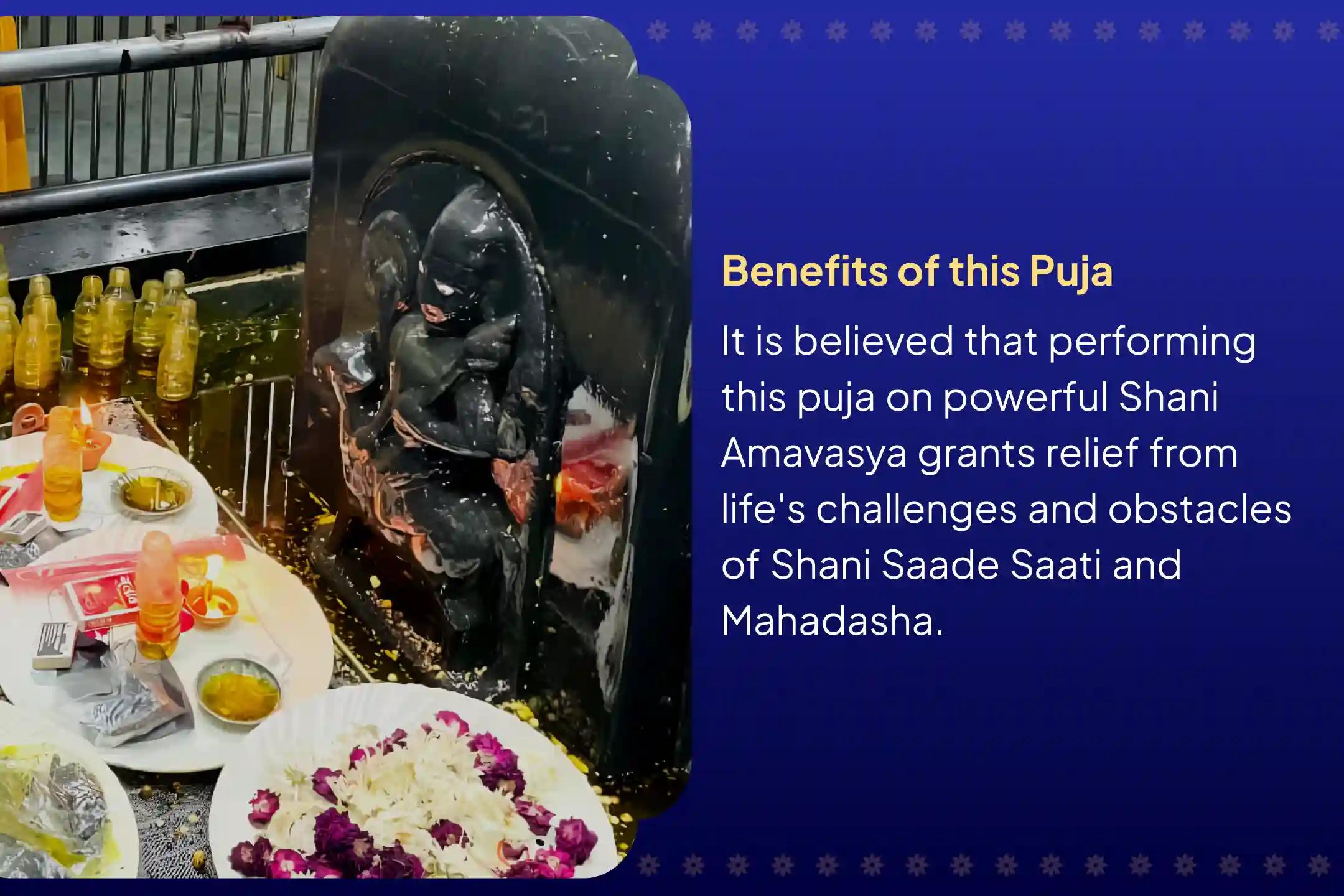 Participate in the Shani Amavasya and the Last day of Shravana Shani Saade Saati Peeda Shanti Mahapuja, Shani Til Tel Abhishek, and Mahadasha Shanti Mahapuja to overcome challenges and adversities in life.