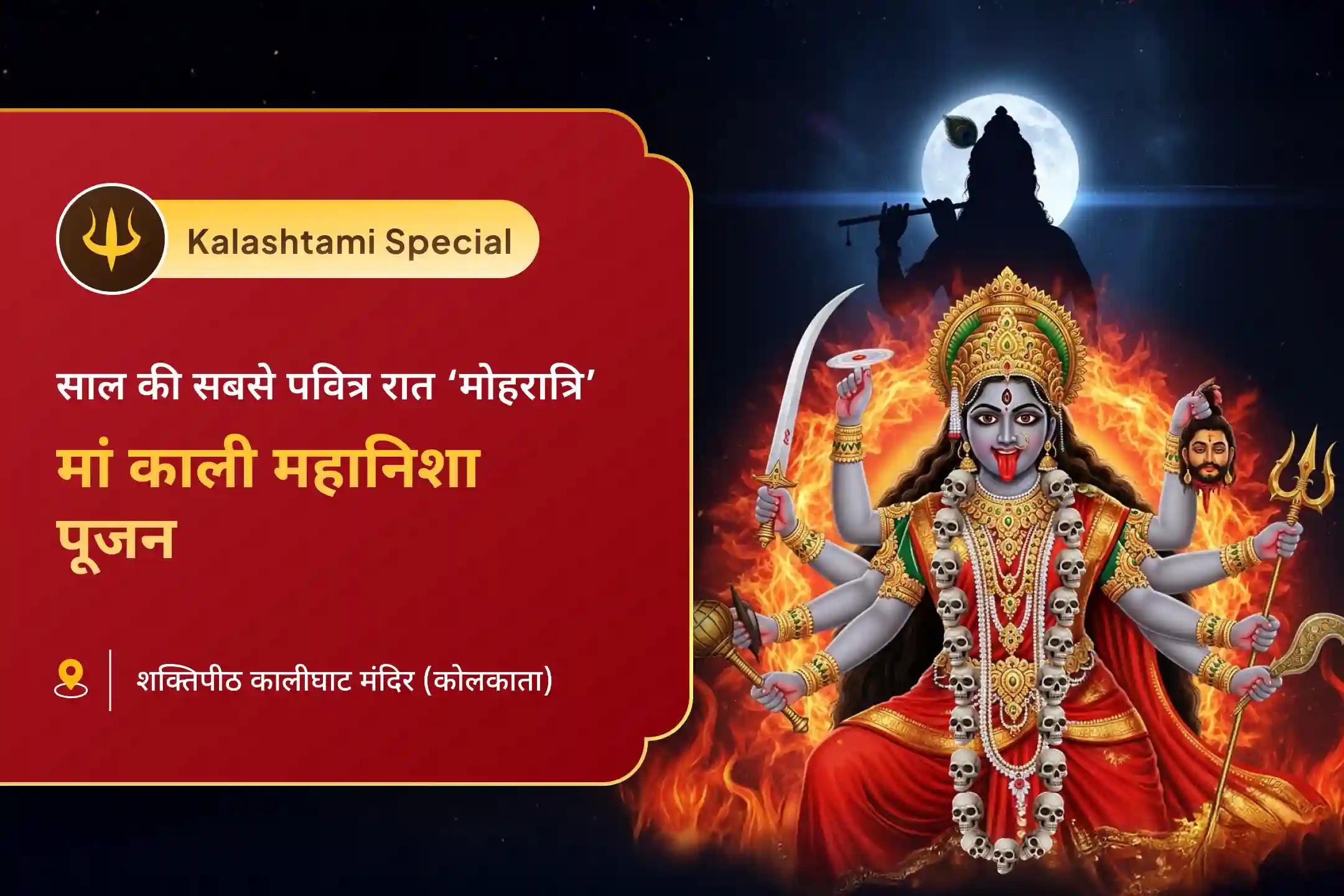 कलियुग में सुरक्षा और समृद्धि का आशीर्वाद पाने के लिए कालाष्टमी-मोहरात्रि शक्तिपीठ विशेष श्री श्री दक्षिण काली माता महानिशा पूजन, स्तोत्र पाठ एवं हवन