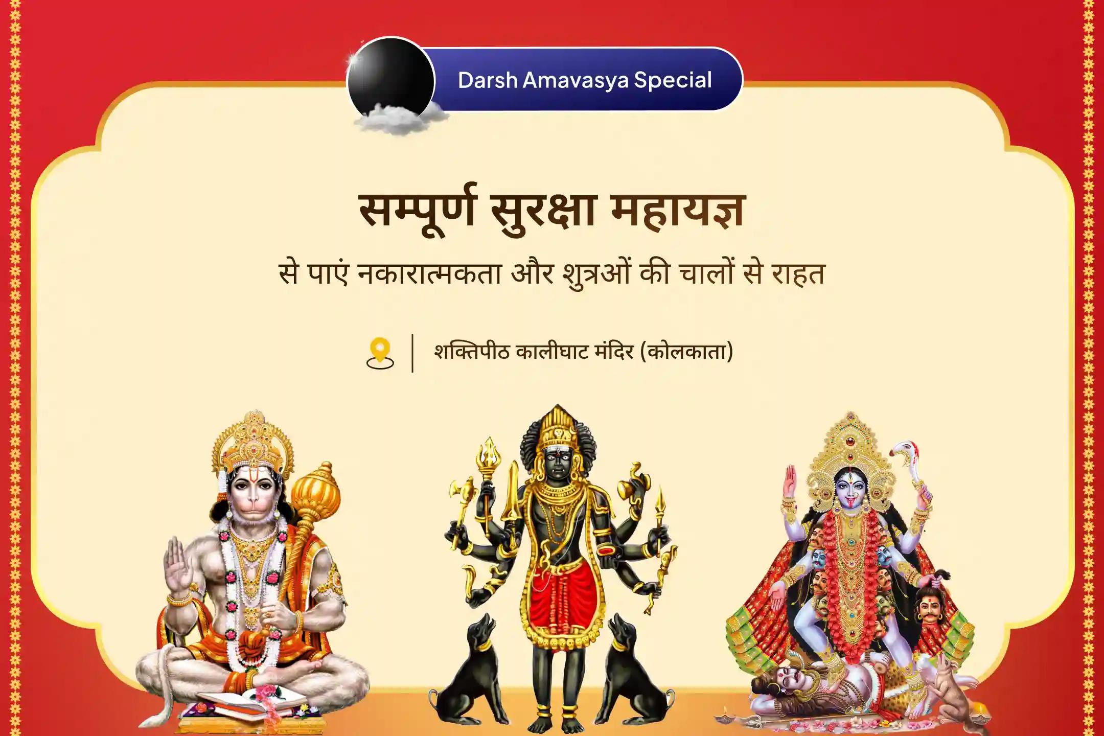 नकारात्मकता से पूर्ण सुरक्षा और शत्रुओं पर विजय प्राप्त करने के लिए दर्श अमावस्या शक्तिपीठ विशेष श्री हनुमान, भैरव, महाकाली सम्पूर्ण सुरक्षा महायज्ञ