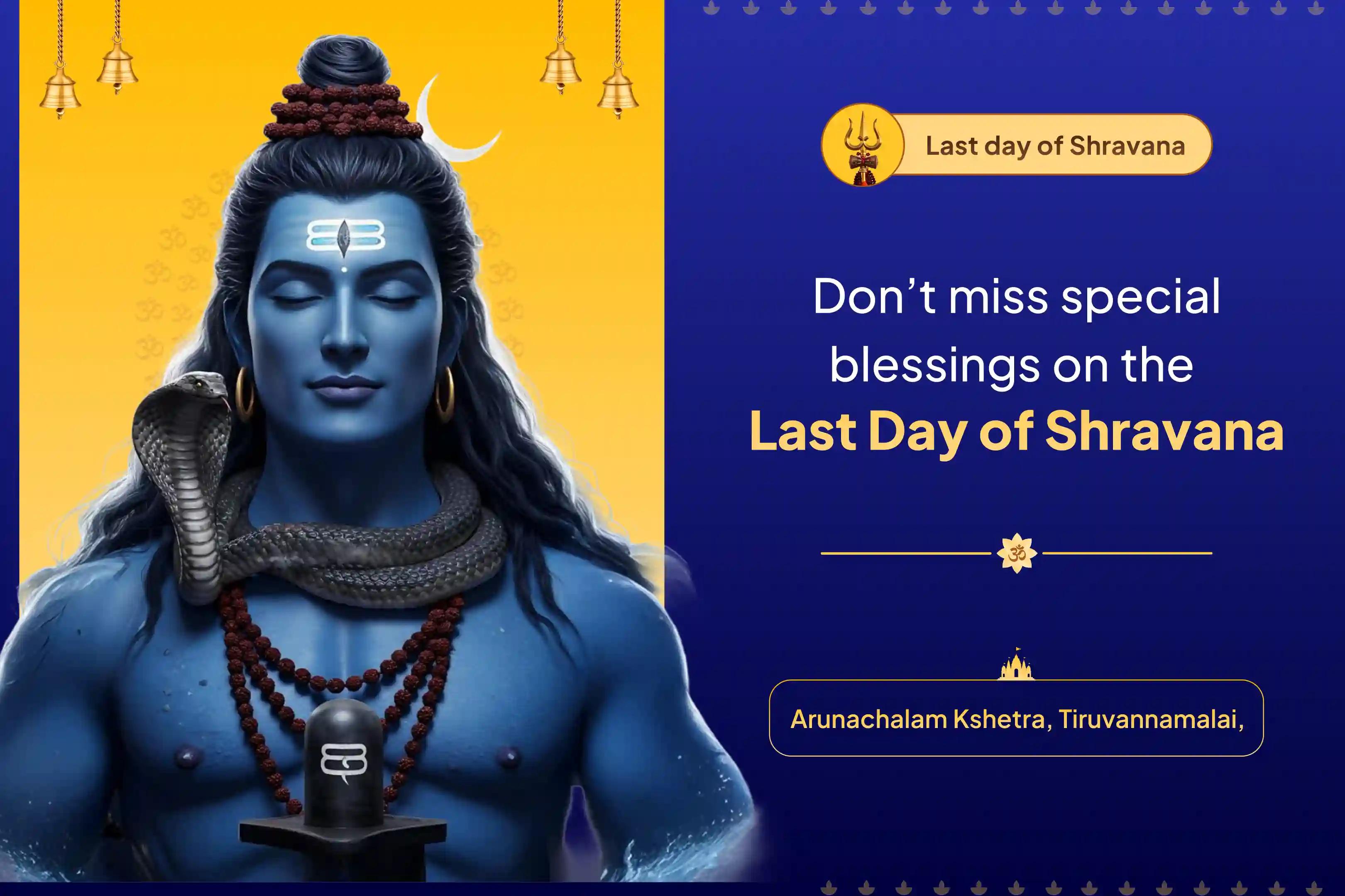 Participate in the Last Day of Shravana Special Arunachalam Kshetra Special Rudrabhishek Puja and Homam to receive blessings of Lord and bliss in life.