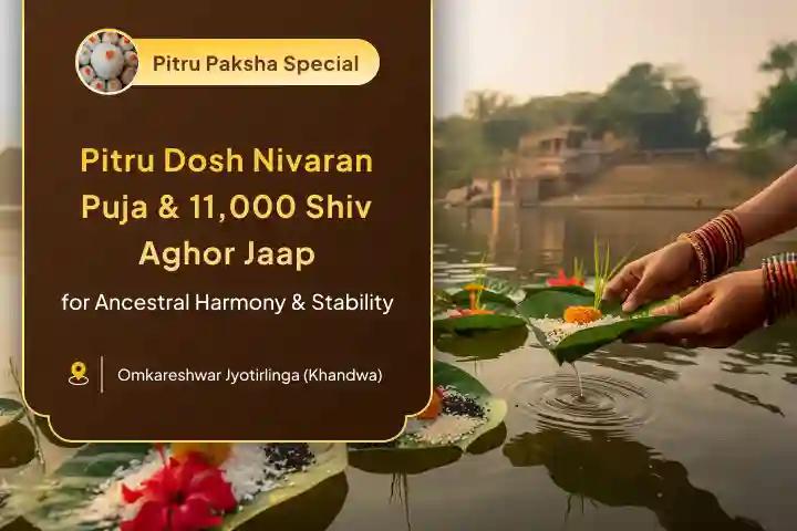 Shraddha Special: Aghor Mantra Jaap and Pitru Shanti Puja Pitru Dosh Shanti Puja and 11,000 Shiv Aghor Mantra Jaap For Peace of Ancestor's Souls and Well-being of the Family