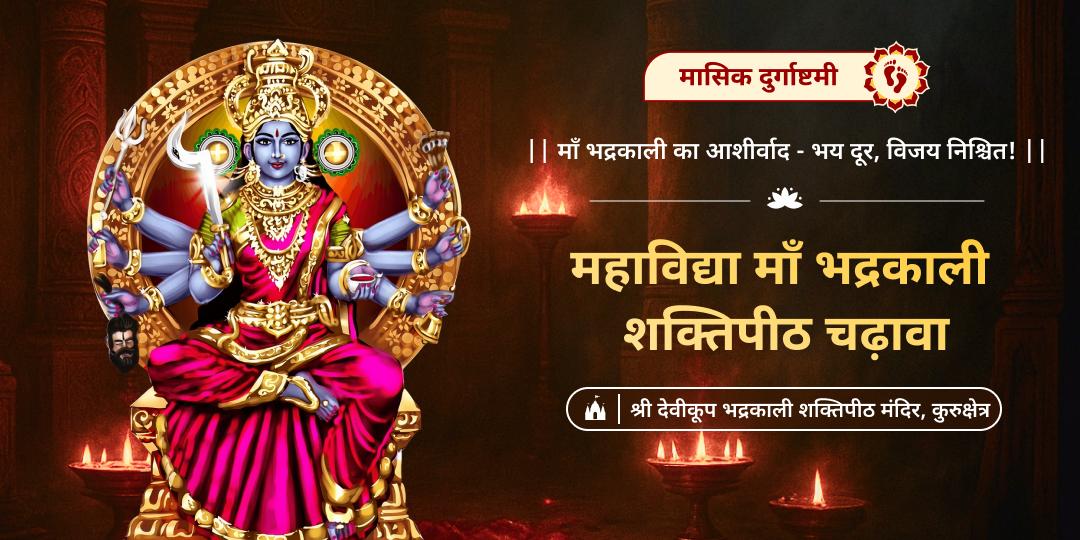  कुरुक्षेत्र में स्थित माँ भद्रकाली शक्तिपीठ में महाचढ़ावा करें- विजयप्राप्ति एवं शत्रु बाधा मुक्ति आशीर्वाद पाएं।