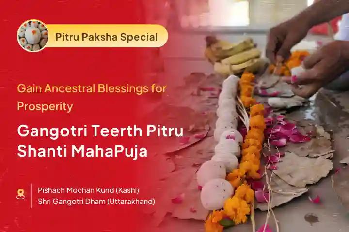 Gangotri Teerth Pitru Prasad Prapti Puja Pitru Dosh Shanti Mahapuja and Gangotri Dham Ganga Abhishek Puja for Peace of Ancestors' Souls and Resolving Family Disputes