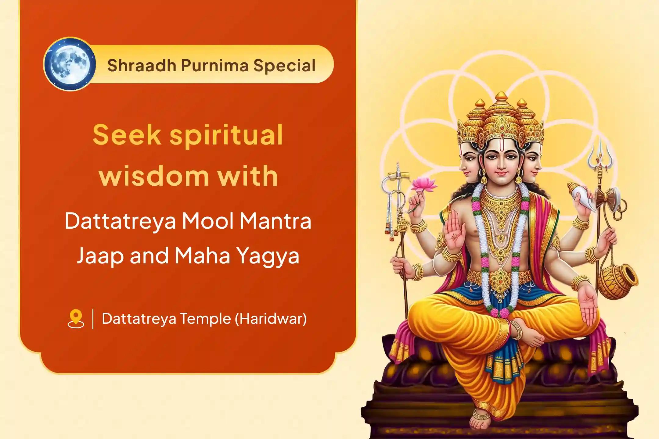 Shraadh Purnima Dattatreya Special Dattatreya Mool Mantra Jaap and Maha Yagya for gaining spiritual wisdom, and protection from negative energies