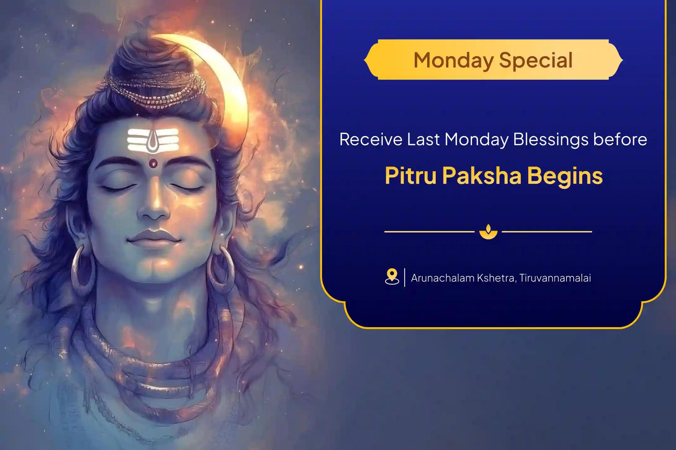 Participate in the Last Monday before Pitru Paksha Special Arunachalam Kshetra Special Rudrabhishek Puja and Homam to receive blessings of Lord and bliss in life.