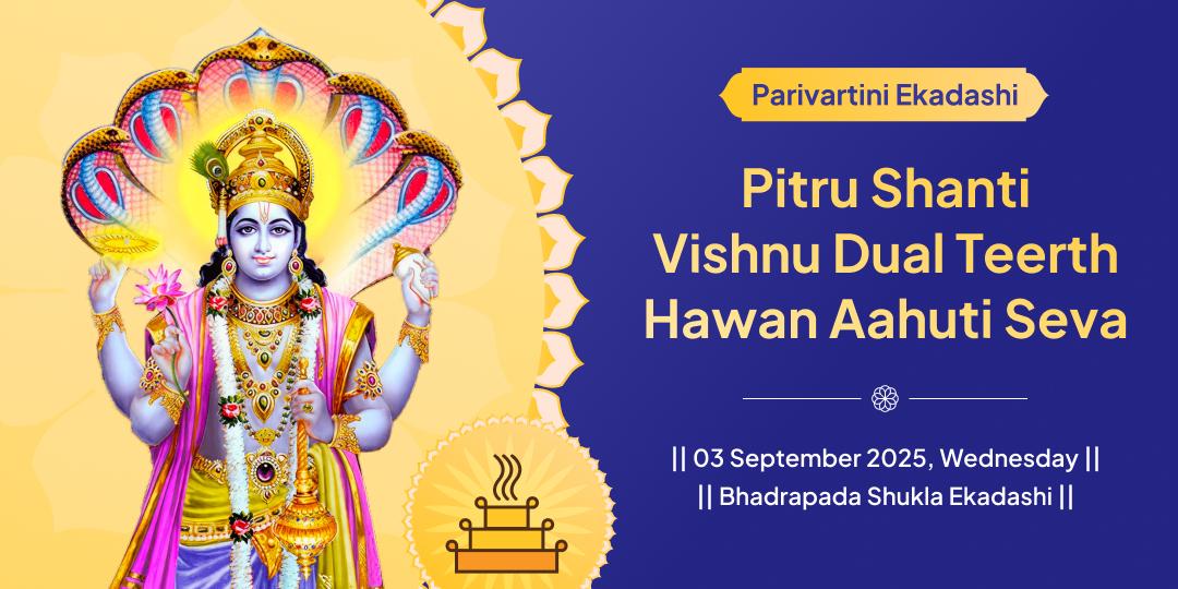 Parivartini Ekadashi Aarthik Badha & Pitru Shanti Vishnu Dual Teerth Hawan Aahuti Seva