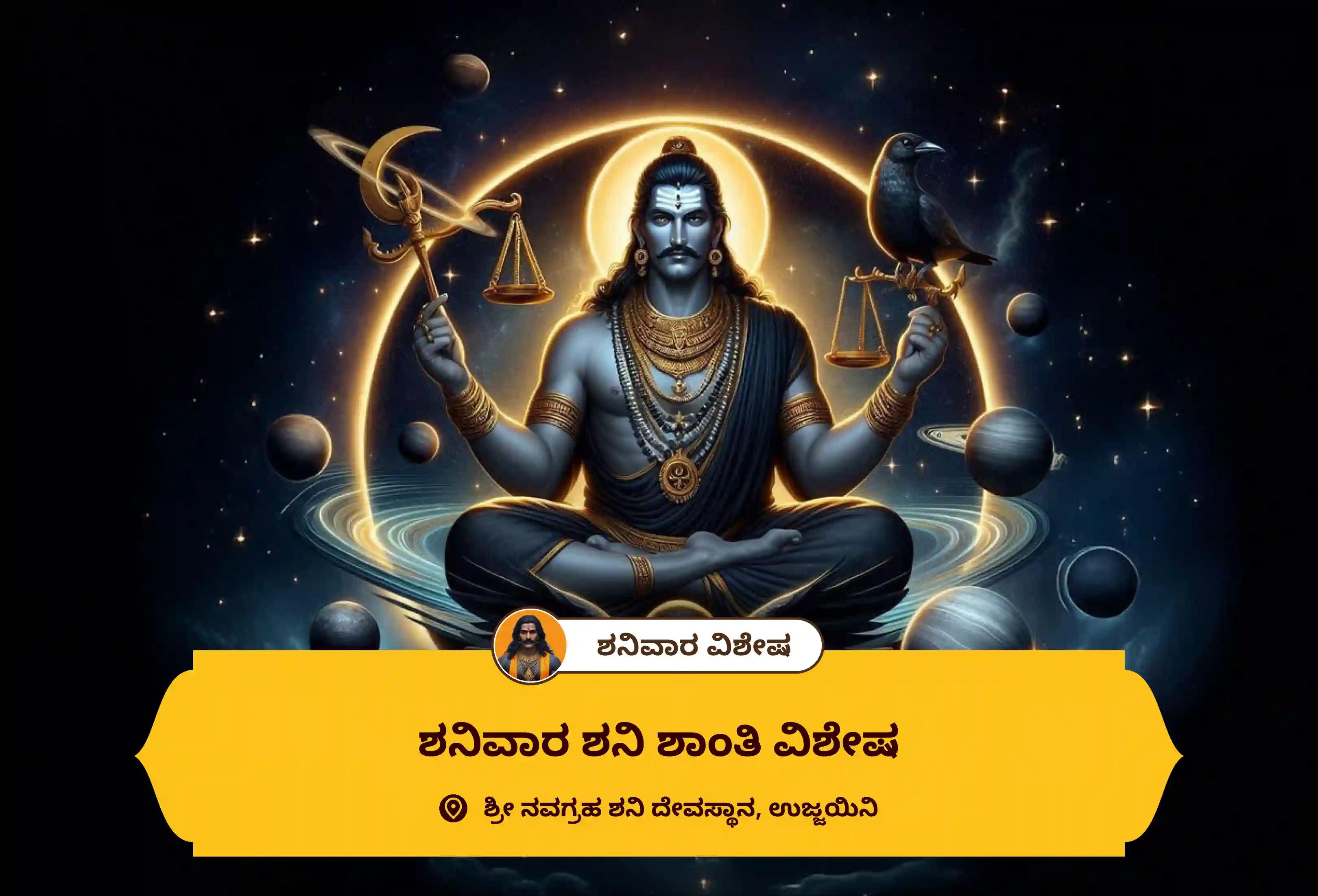 ಶನಿ ಸಾಡೆ ಸಾತಿ ಮತ್ತು ಶನಿಯ ಮಹಾದಶಾದಿಂದ ಮುಕ್ತಿ ಪಡೆಯಲು ಶನಿವಾರ ಶನಿ ಶಾಂತಿ ವಿಶೇಷ ಶನಿ ಸಾಡೆ ಸಾತಿ ಪೀಡಾ ಶಾಂತಿ ಮಹಾಪೂಜೆ, ಶನಿ ತಿಲ ತೈಲ ಅಭಿಷೇಕ, ಮತ್ತು ಮಹಾದಶಾ ಶಾಂತಿ ಮಹಾಪೂಜೆಲ್ಲಿ ಭಾಗವಹಿಸಿ.