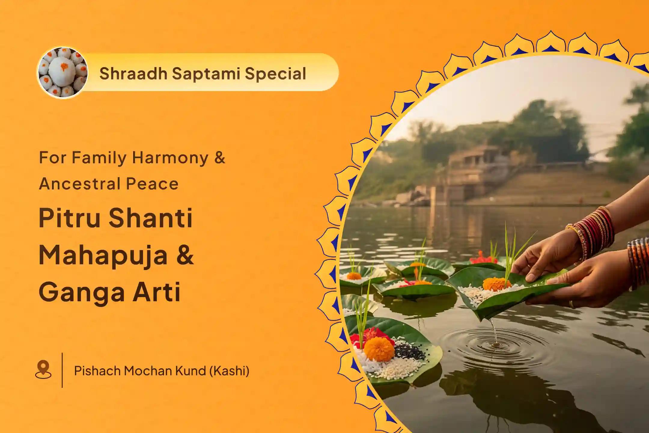 Pitru Shanti Mahapuja and Ganga Aarti Pitru Dosh Shanti Mahapuja and Kashi Ganga Aarti for Peace of Ancestors' Souls and Resolving Family Disputes