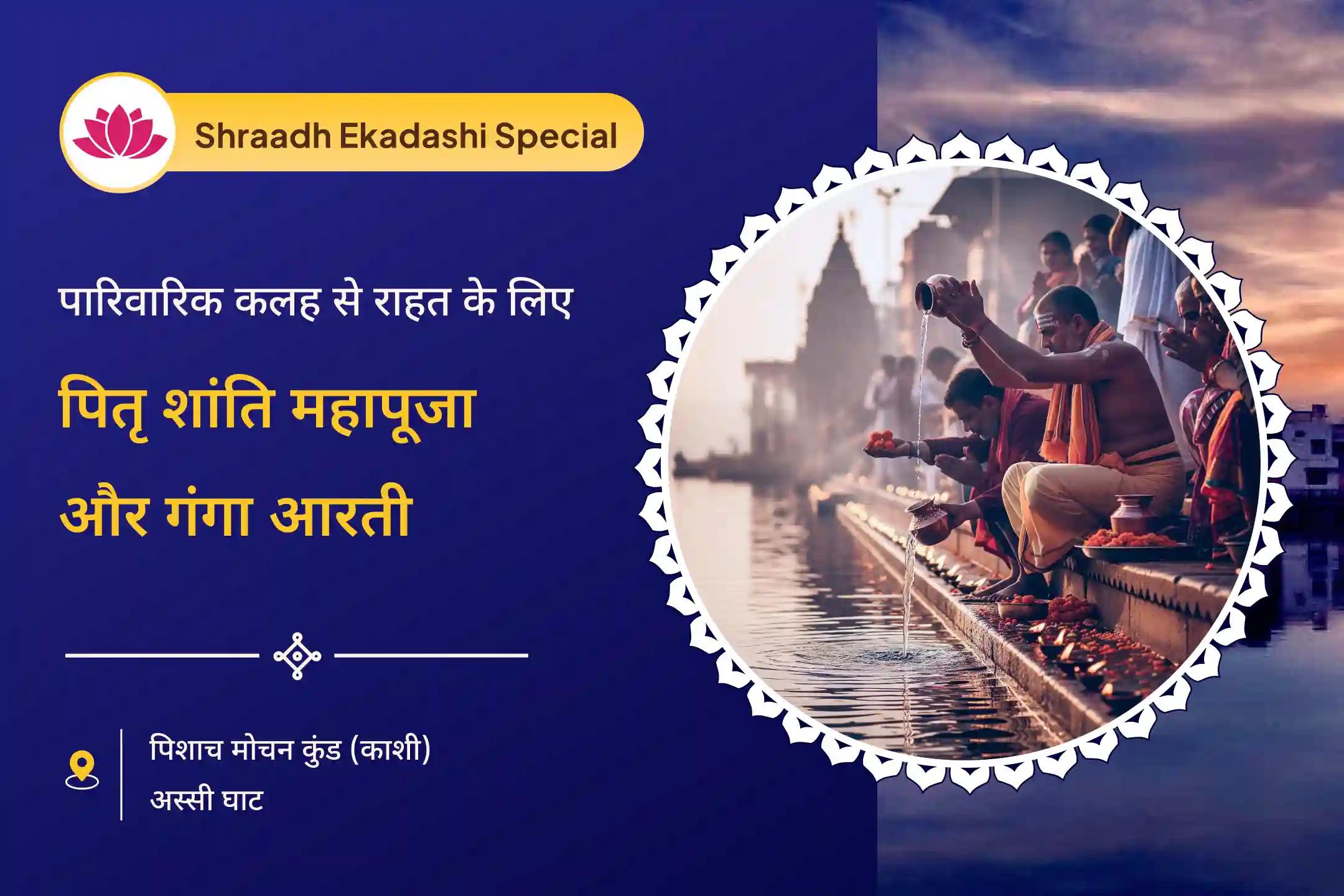 पूर्वजों की आत्मा शांति और पारिवारिक विवादों से राहत के लिए एकादशी तिथि पितृ शांति महा आरती एकादशी पितृ दोष शांति महापूजा एवं काशी गंगा आरती