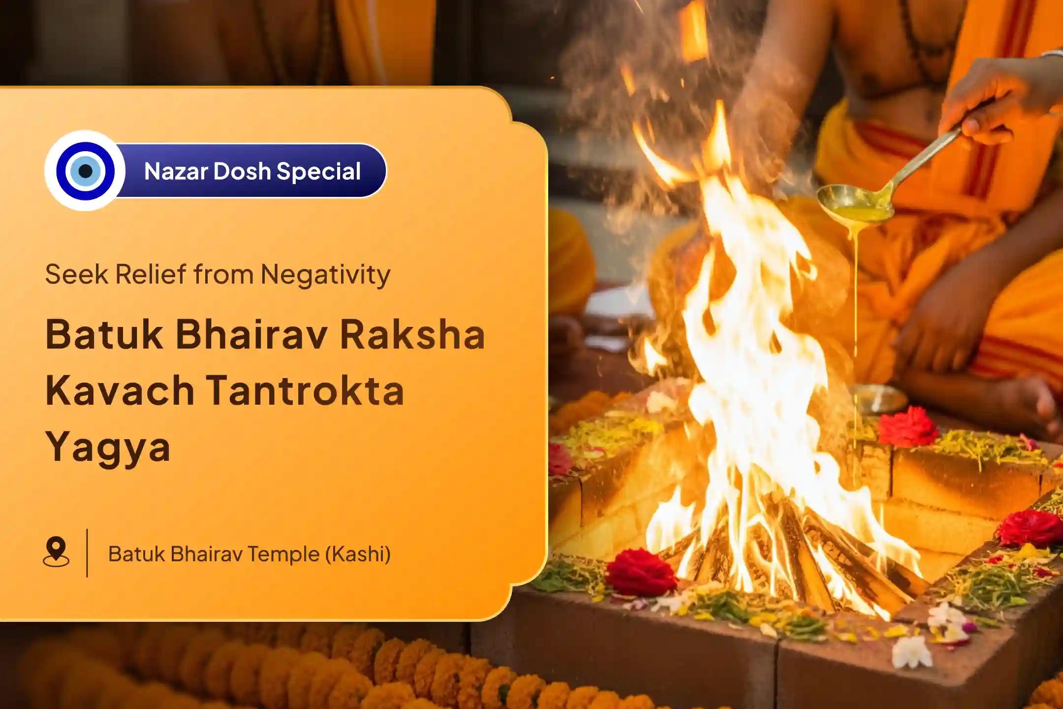 Nazar Dosha Bhairav Puja Kashi Special Nazar Dosha Shanti Batuk Bhairav Raksha Kavach Tantrokta Yagya to Repel Nazar Dosha and Negative Energy