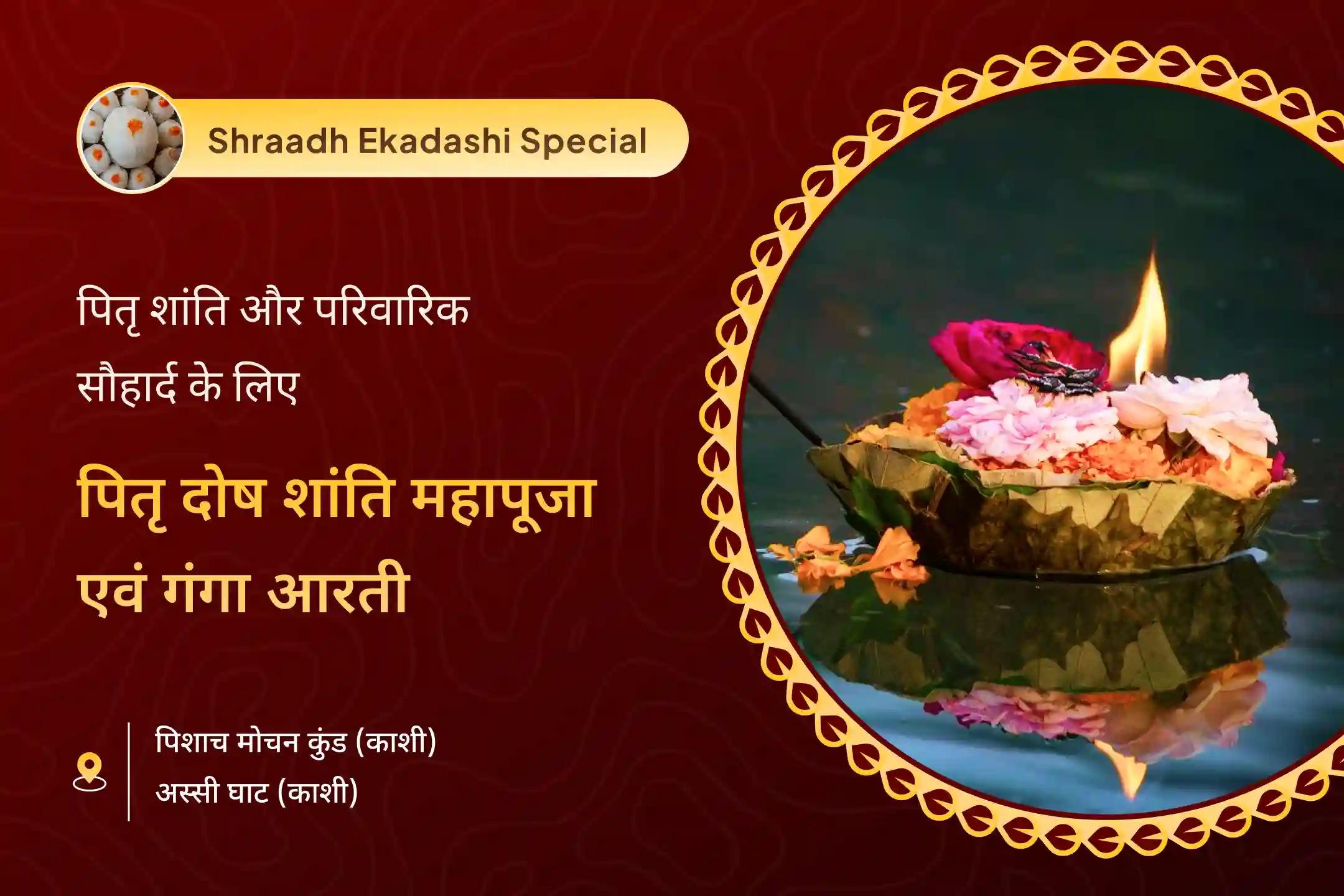 पूर्वजों की आत्मा की शांति और पारिवारिक विवादों से राहत के लिए श्राद्ध एकादशी पितृ शांति एवं गंगा महा आरती पितृ दोष शांति महापूजा एवं काशी गंगा आरती