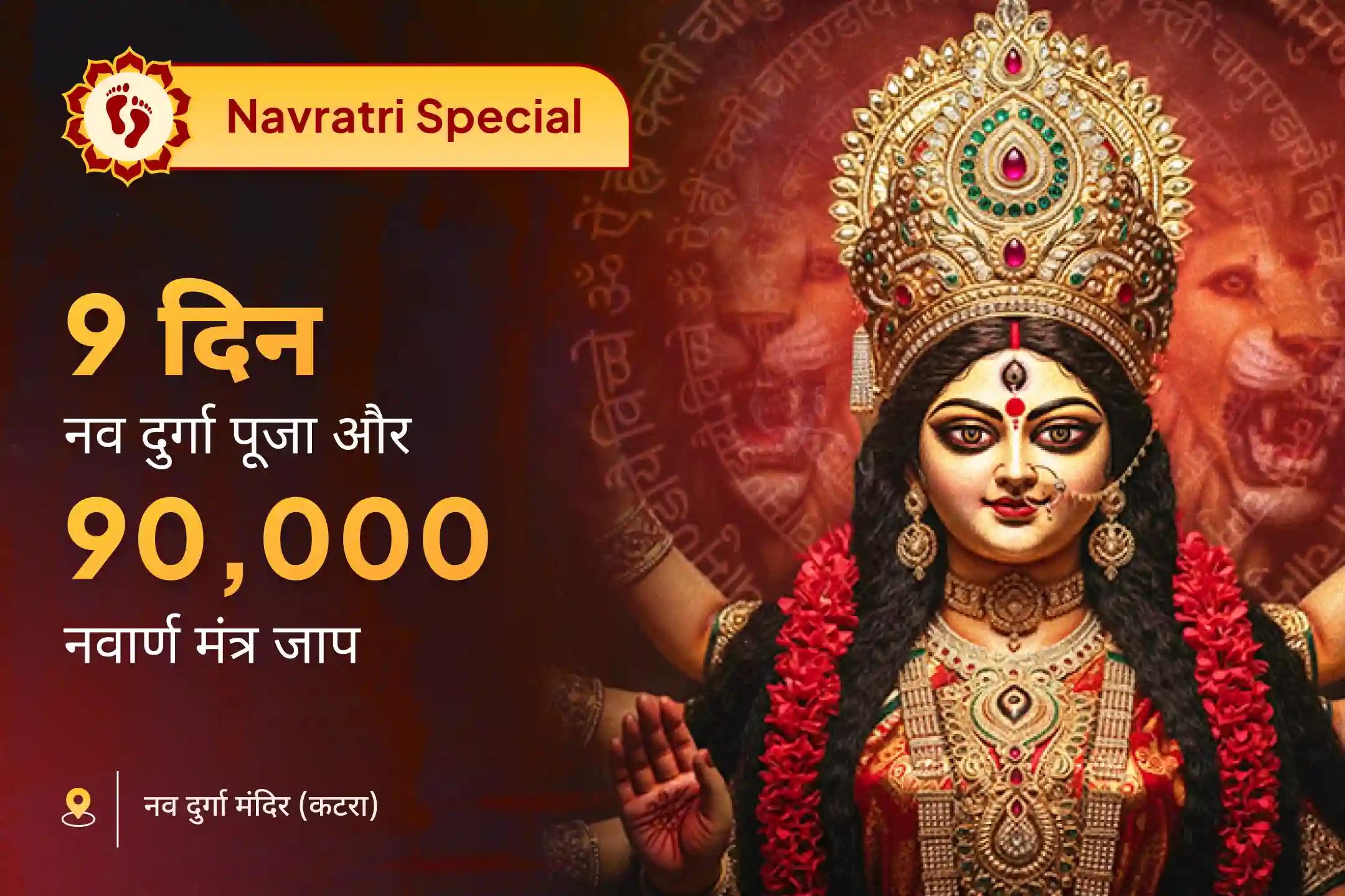 परिवार में समृद्धि का आशीर्वाद और नकारात्मक ऊर्जाओं से सुरक्षा के लिए 9 दिन दुर्गा के 9 रूपों की विशेष पूजा 9 दिवसीय नवदुर्गा 90,000 नर्वाण मंत्र जाप और नवग्रह शांति अनुष्ठान 