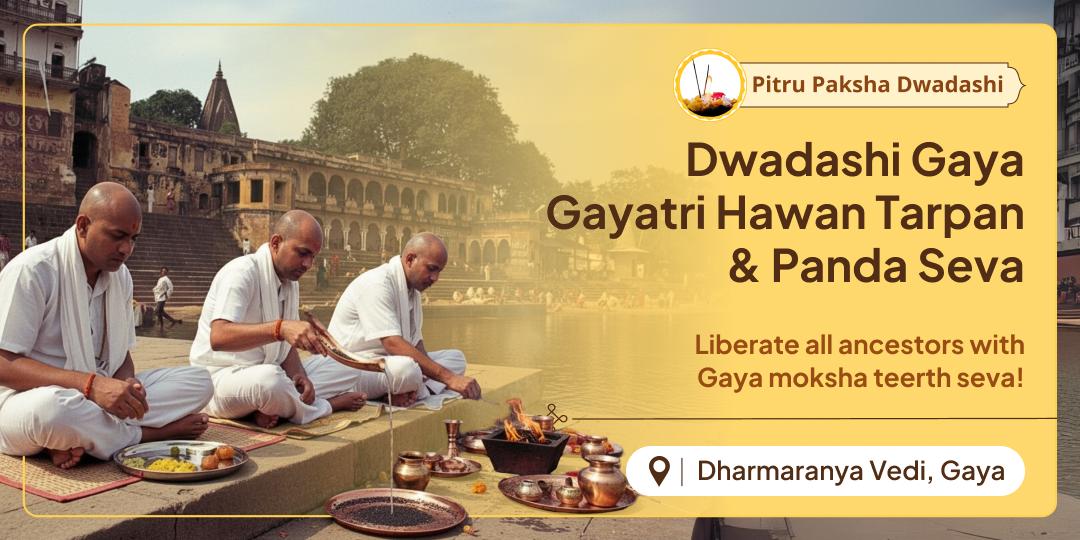  Perform Sacred Pitru Paksha Dwadashi rituals at Gaya; Tarpan, Panda Seva and Gayatri Hawan for ancestral blessings of prosperity!