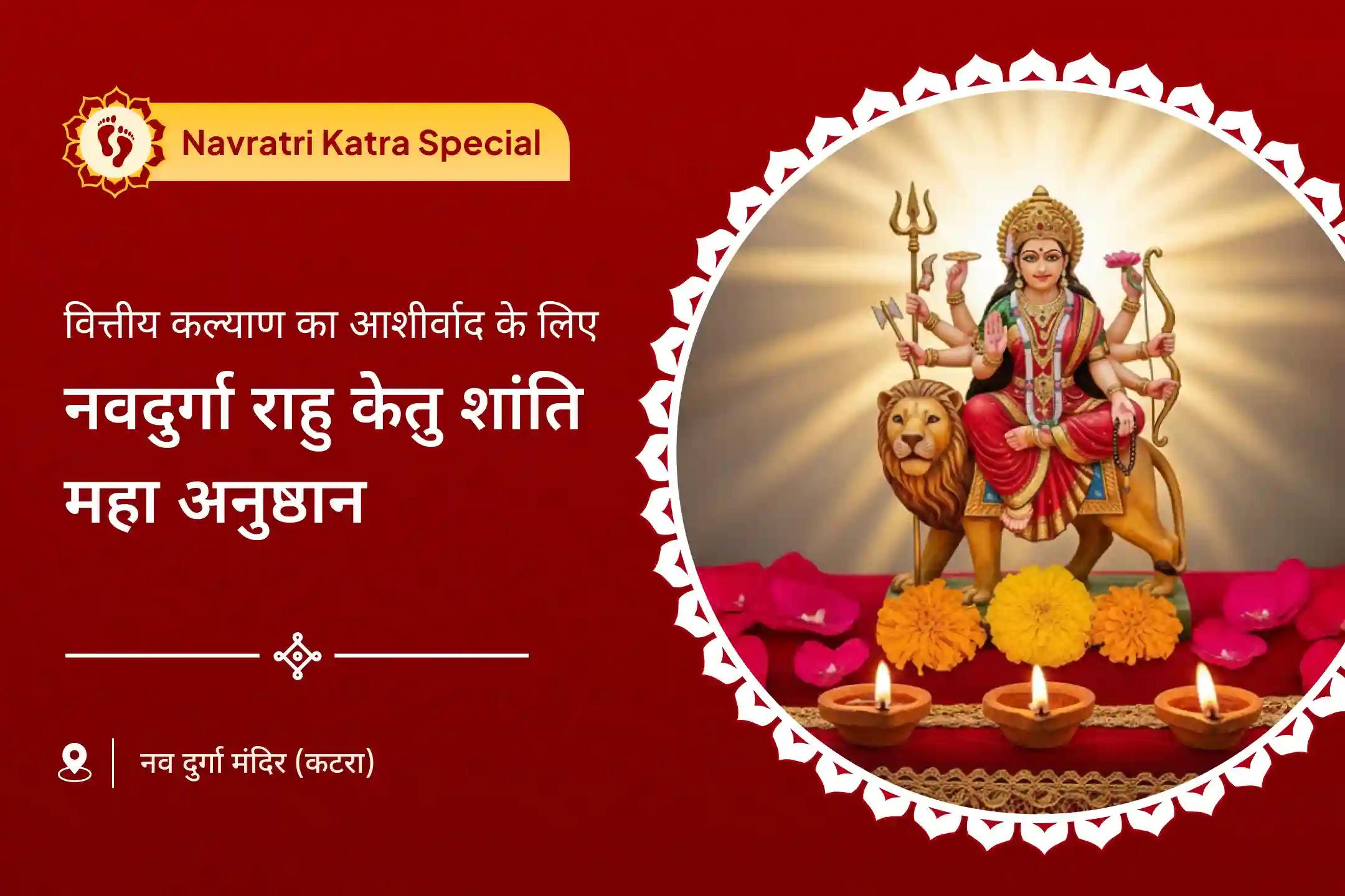 वित्तीय कल्याण और रिश्तों में सामंजस्य के आशीर्वाद के लिए नव दुर्गा राहु केतु शांति महा अनुष्ठान 1,00,008 कुष्मांडा अष्टाक्षरी मंत्र जाप और 11,000 राहु-केतु मूल मंत्र जाप और शांति महा अनुष्ठान