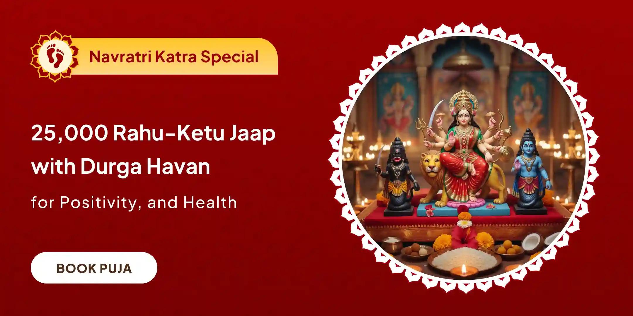 25,000 Rahu-Ketu Mool Mantra Jaap, Durga Dwatrishat Naamamala and Durga Chandi Havan