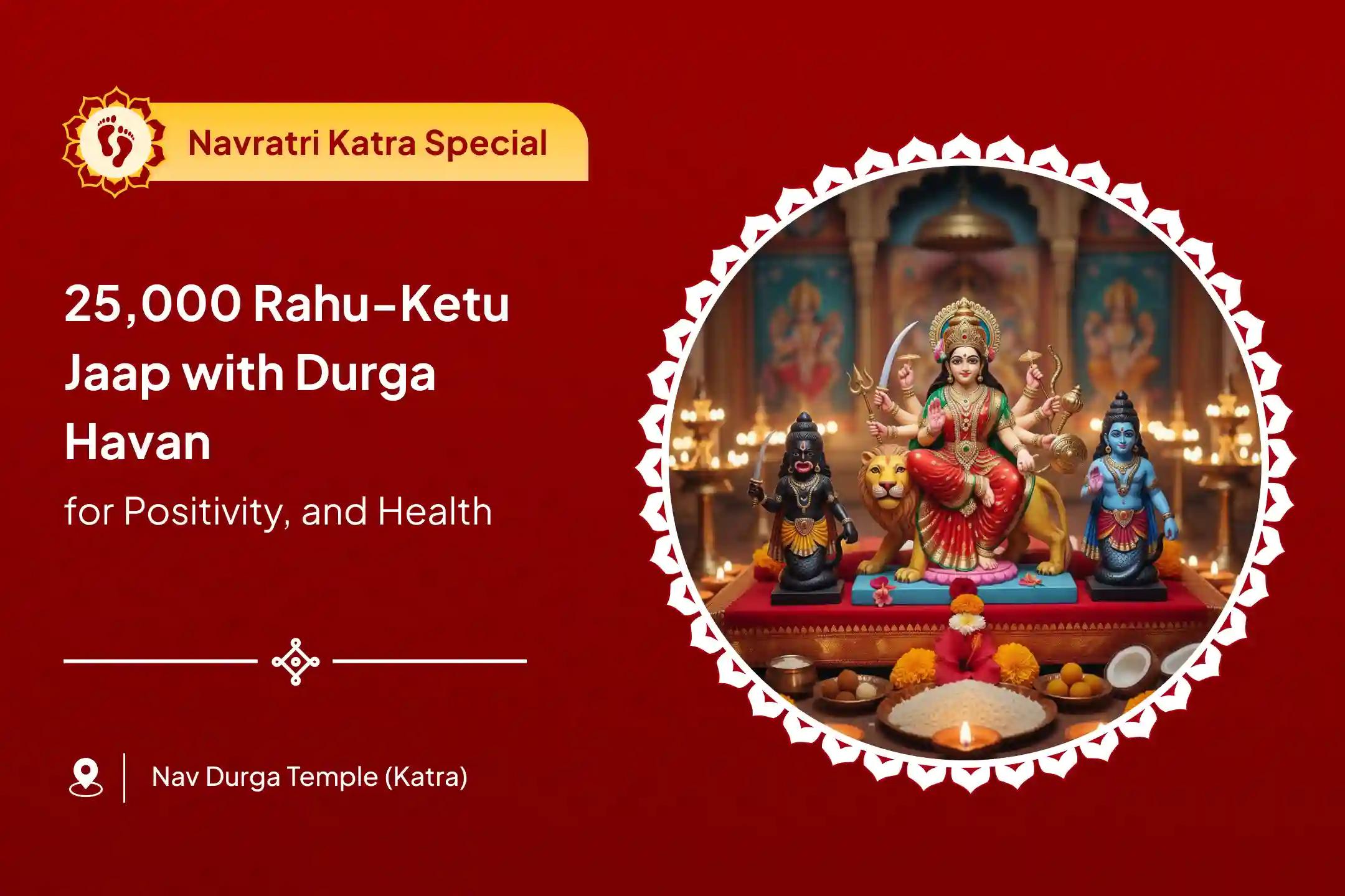 Rahu-Ketu Shanti Special 25,000 Rahu-Ketu Mool Mantra Jaap, Durga Dwatrishat Naamamala and Durga Chandi Havan for Overcoming Delusion, Negativity and Ill-Health