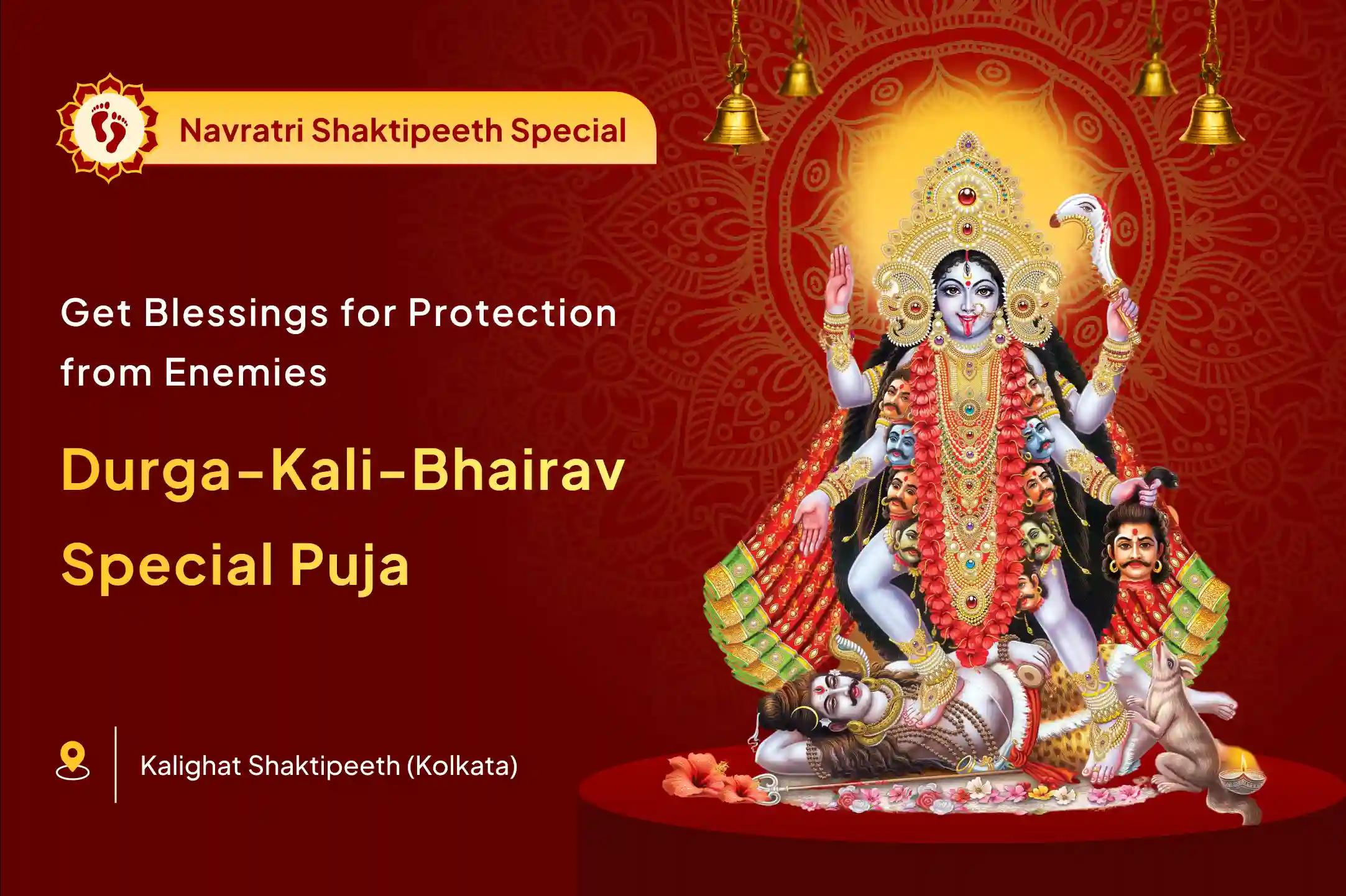 Durga-Kali-Bhairav Special Durga, Kali and Bhairav Maha Puja for overcoming fears, protection from enemies, and victory in conflicts