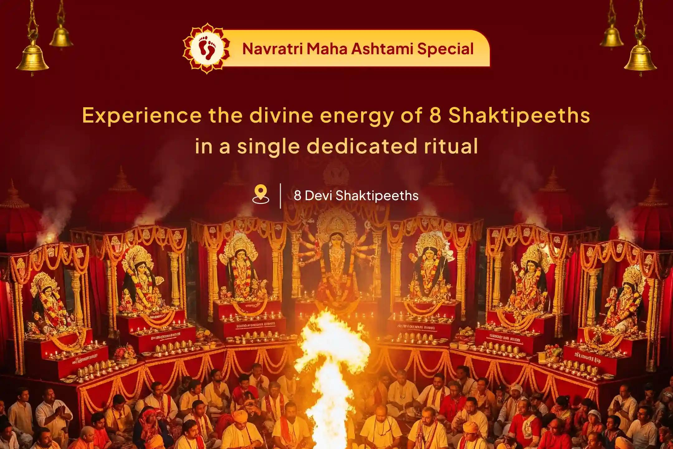 Special 8 Shaktipeeth Ashtami Special Durga Puja Navratri Ashtami 8 Shaktipeeth Maha Shakti Mahayagya, 1,25,000 Navarna Mantra Jaap and Kanya Bhojan to get Blessings from 8 Shaktipeeths and Protect yourself from Evil Energies