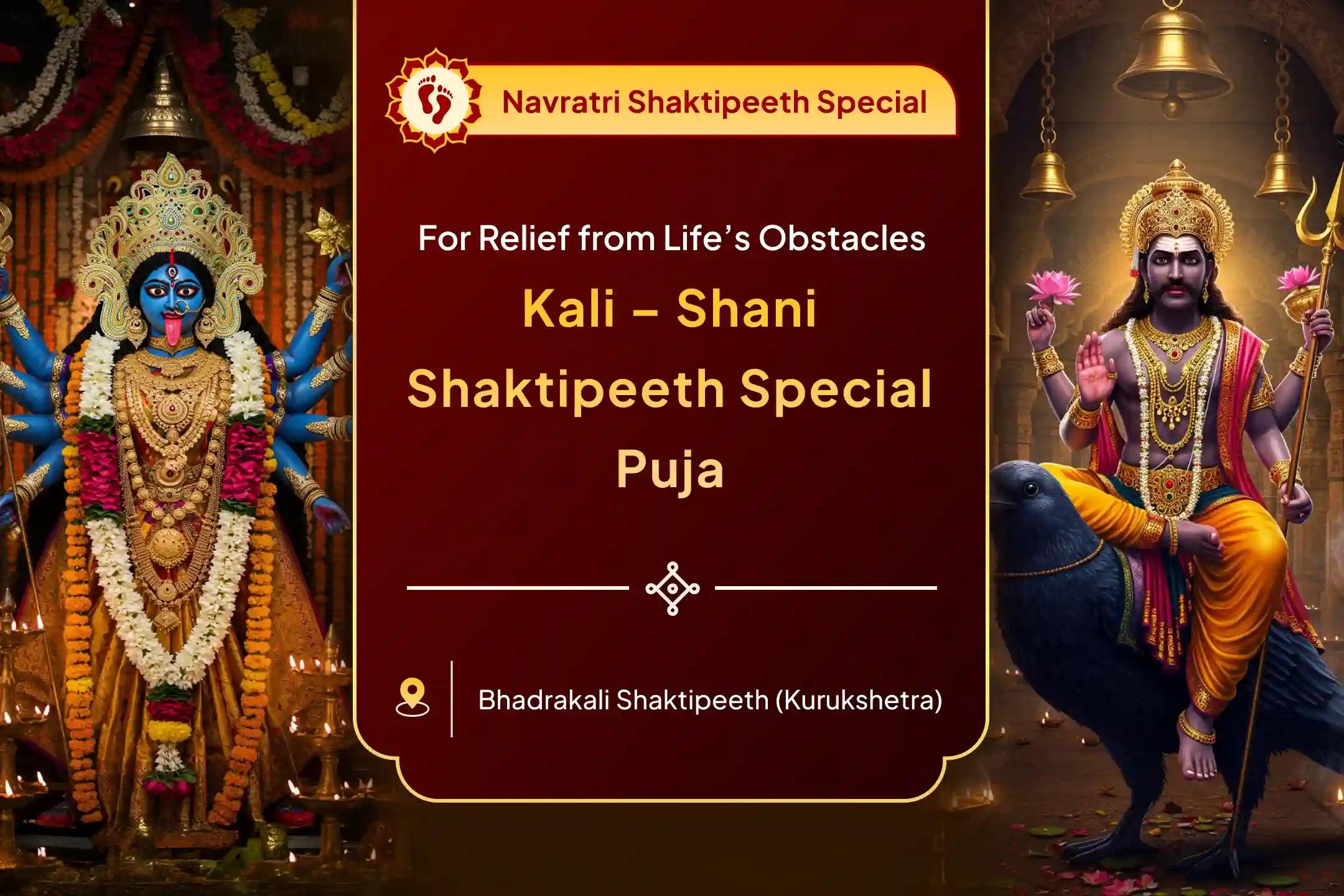 Kali-Shani Shaktipeeth Special Maa Kali Raksha Kavach Mahayagya and Shani Graha Shanti Pujan for Overcoming Obstacles, Misfortunes and Delays in Life