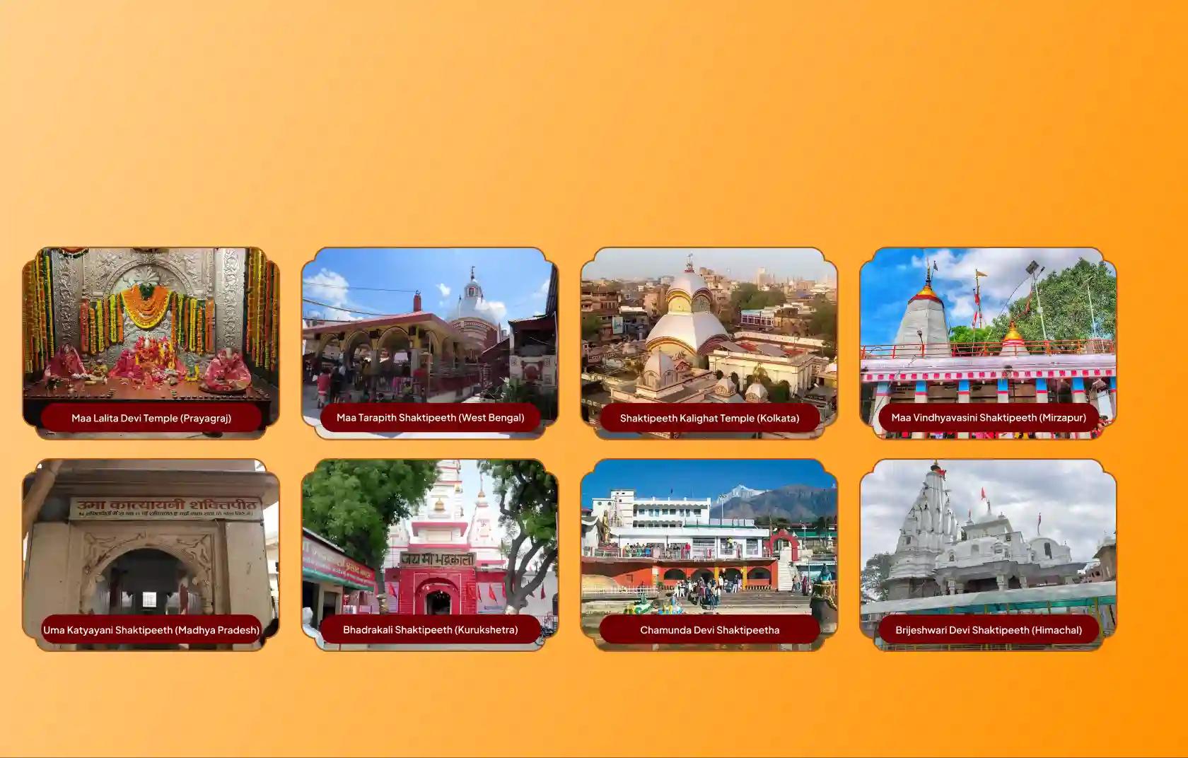 Lalita Mata Shaktipeetha, Maa Tarapith Shaktipeetha, Kalighat Shaktipeetha, Maa Vindhyavasini Shaktipeetha, Uma Katyayani Shaktipeetha, Bhadrakali Shaktipeetha, Chamunda Devi Shaktipeetha, Brijeshwari Devi Shaktipeetha, Prayagraj - Uttar Pradesh, Kolkata - West Bengal, Mathura - Uttar Pradesh, Kurukshetra - Haryana, Birbhum - West Bengal, Mirzapur - Uttar Pradesh, Kangra - Himachal Pradesh