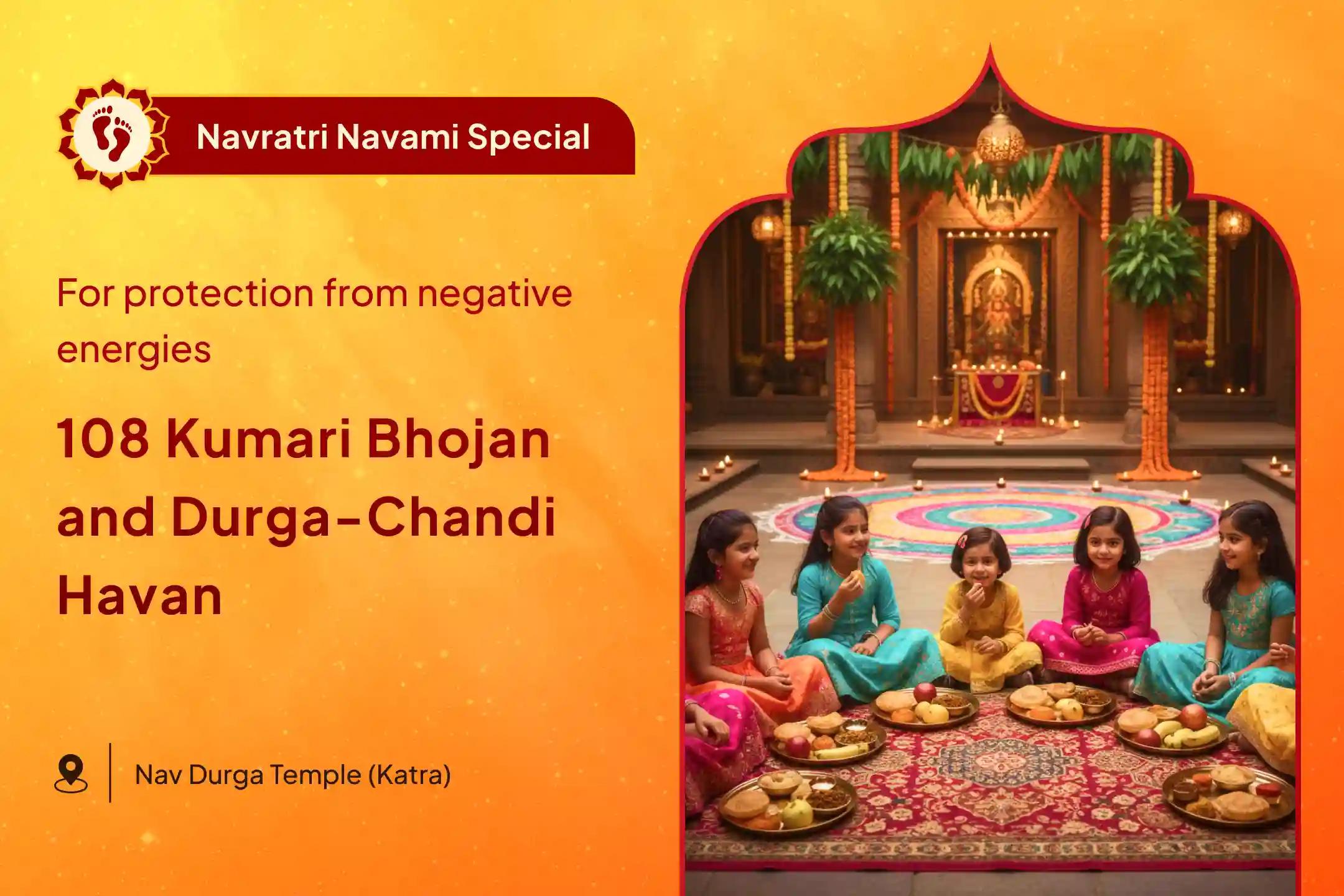 Maha Navami 108 Kanya Pujan and Havan Special Maha Navami 108 Kanya Pujan, Bhojan and Durga-Chandi Havan for Blessings of fulfillment of all desires and protection from negative energies