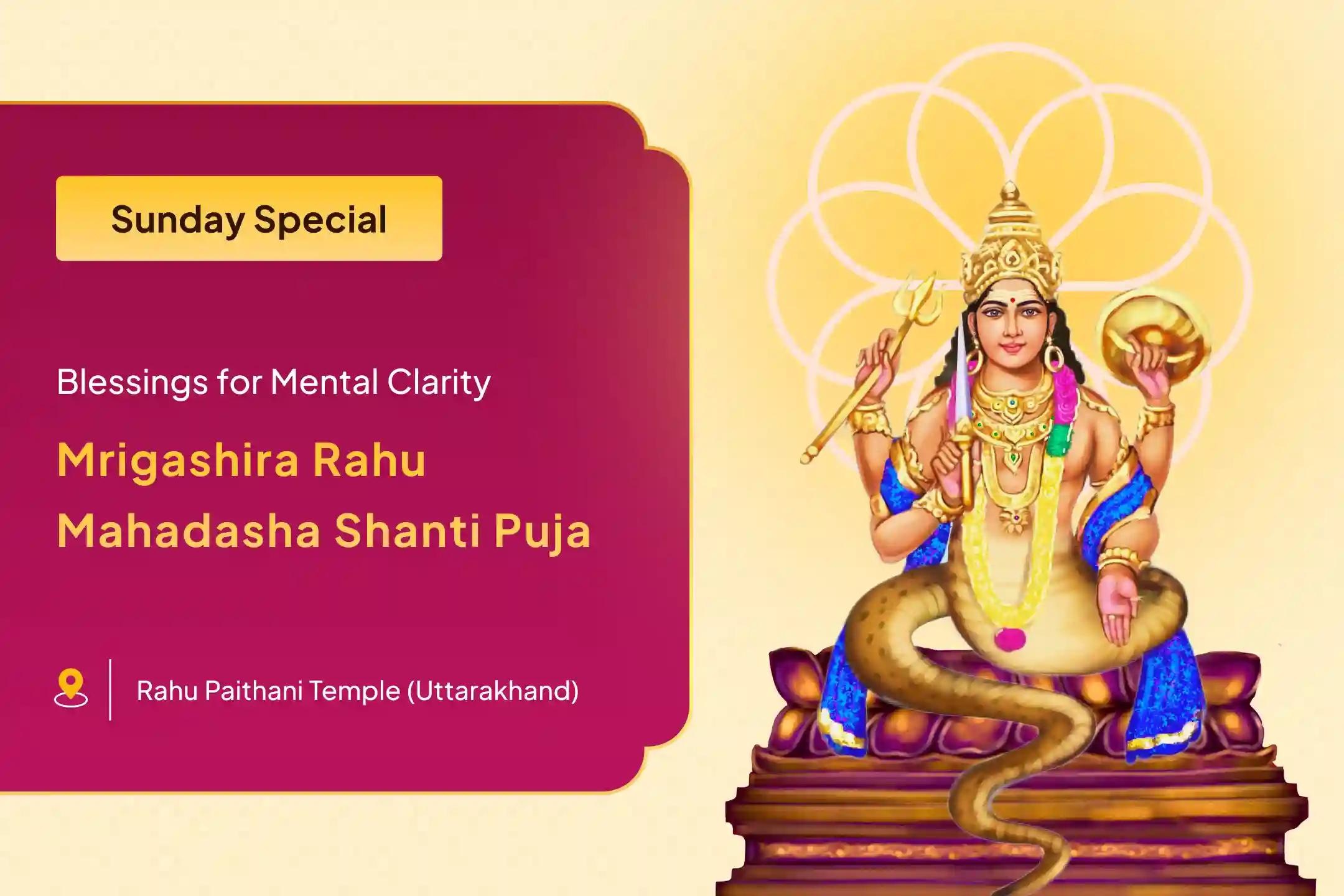Participate in the Mrigashira Rahu Mahadasha Shanti Sunday Special – 18,000 Rahu Beej Mantra Jaap, Kaal Sarp Dosha Shanti, and Dashansh Havan – to receive blessings of mental clarity and improved decision-making.