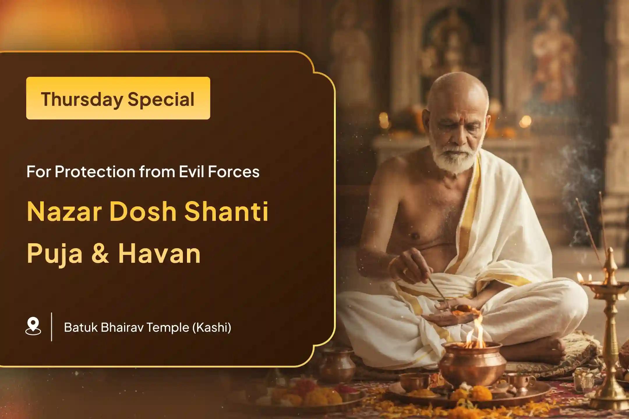 Participate in the Bhairav Special Nazar Removal Havan, performing the Nazar Dosh Shanti Puja and Havan to repel Nazar Dosha and negative energy.