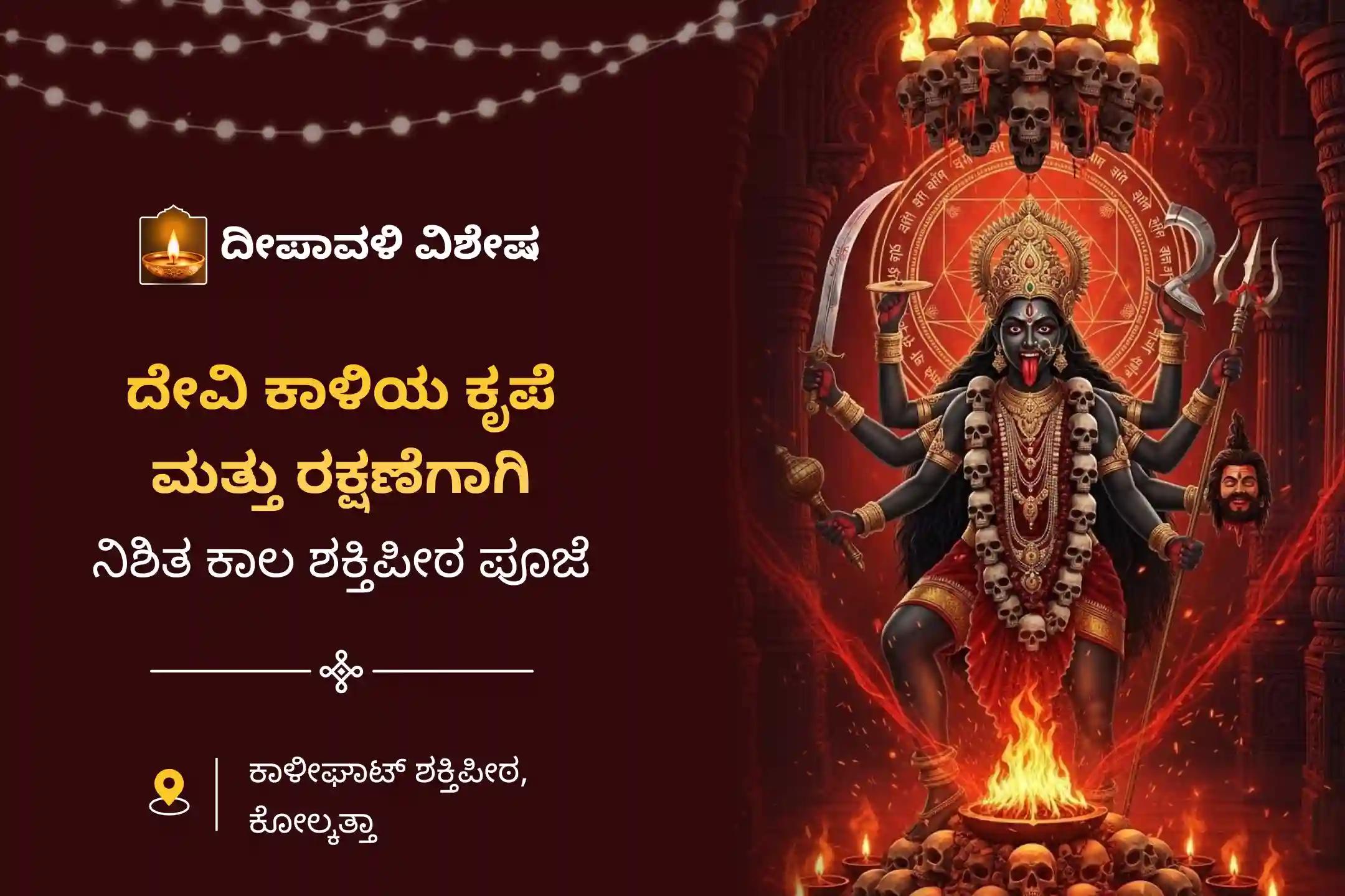ನಿರ್ಭಯತೆ ಮತ್ತು ಮಾನಸಿಕ ಸ್ಥಿರತೆಯನ್ನು ಸಾಧಿಸಲು ದೀಪಾವಳಿ ನಿಶಿತ ಕಾಲ 'ಶಕ್ತಿಪೀಠ' ವಿಶೇಷ ಶ್ರೀ ಶ್ರೀ ದಕ್ಷಿಣ ಕಾಳಿ ದೇವಿ  ಮಹಾನಿಶಾ ಪೂಜ, ಸ್ತೋತ್ರ ಪಠಣ, ಮತ್ತು ಹವನದಲ್ಲಿ ಭಾಗವಹಿಸಿ